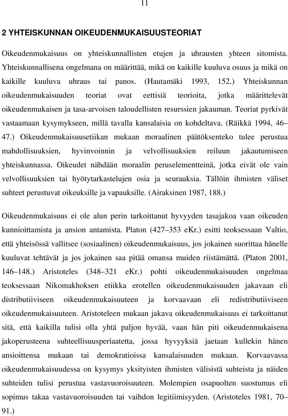 ) Yhteiskunnan oikeudenmukaisuuden teoriat ovat eettisiä teorioita, jotka määrittelevät oikeudenmukaisen ja tasa-arvoisen taloudellisten resurssien jakauman.