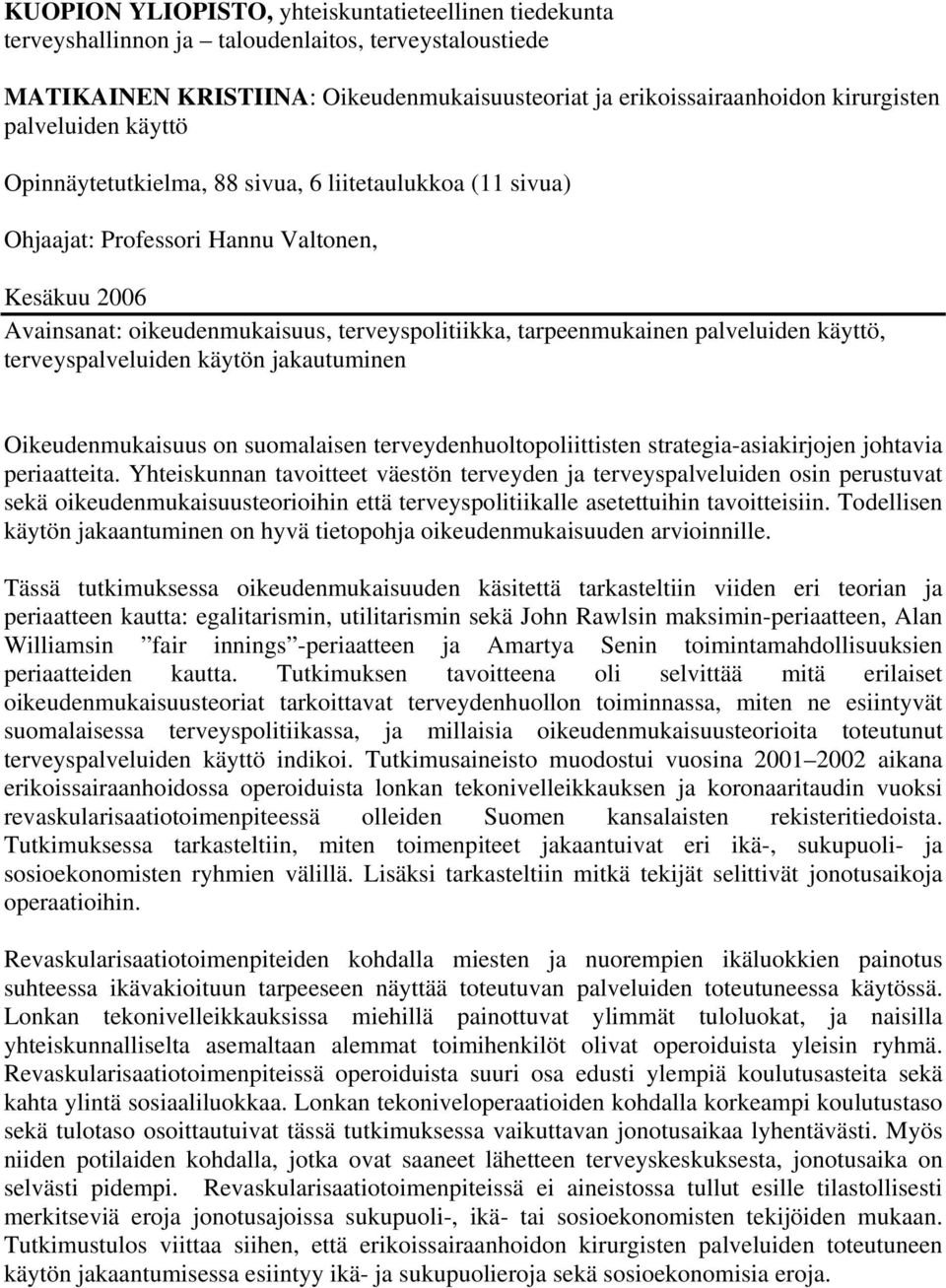 palveluiden käyttö, terveyspalveluiden käytön jakautuminen Oikeudenmukaisuus on suomalaisen terveydenhuoltopoliittisten strategia-asiakirjojen johtavia periaatteita.