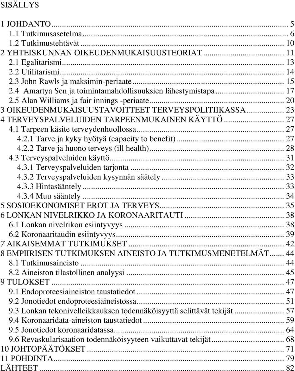 .. 20 3 OIKEUDENMUKAISUUSTAVOITTEET TERVEYSPOLITIIKASSA... 23 4 TERVEYSPALVELUIDEN TARPEENMUKAINEN KÄYTTÖ... 27 4.1 Tarpeen käsite terveydenhuollossa... 27 4.2.1 Tarve ja kyky hyötyä (capacity to benefit).