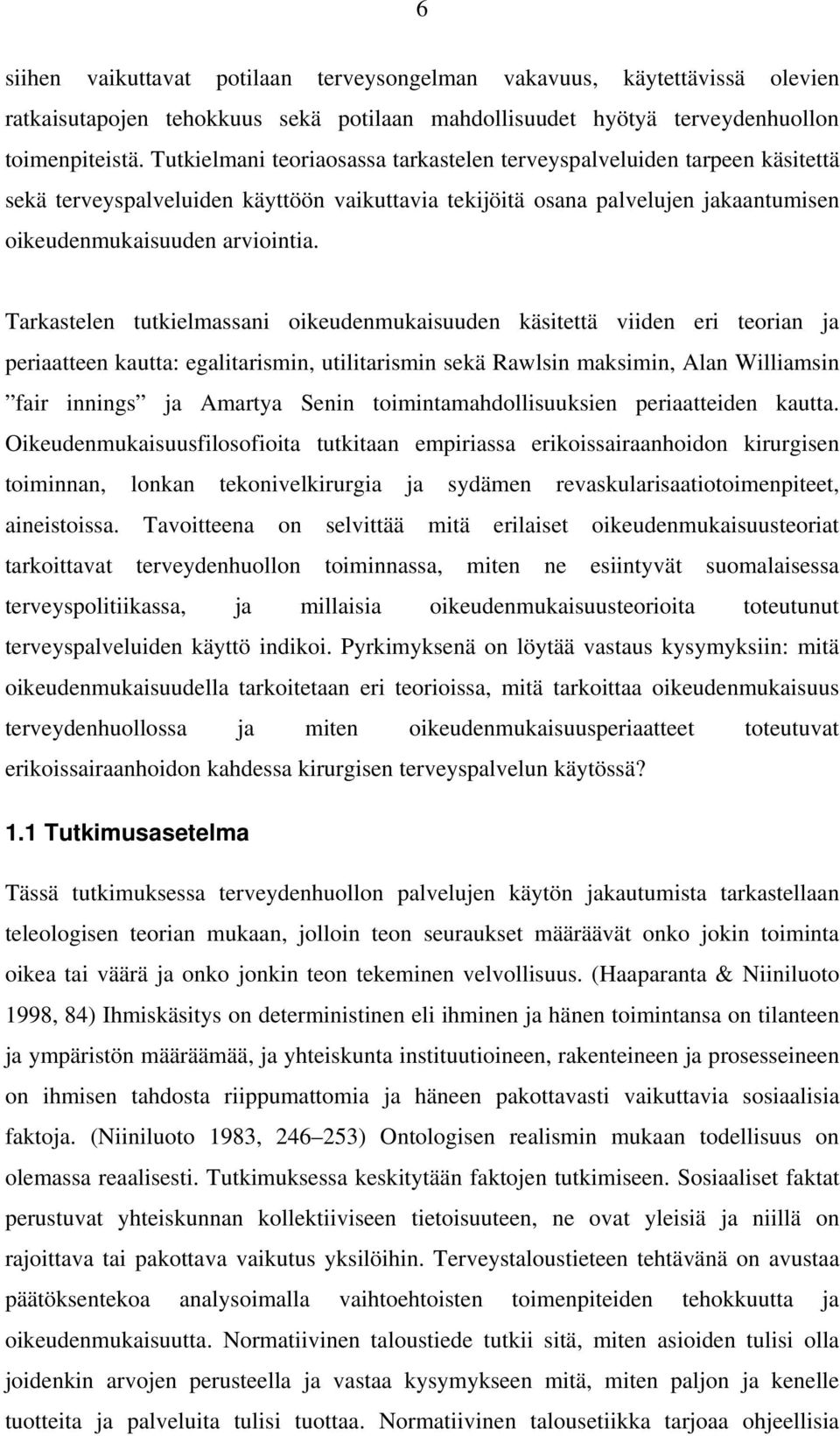 Tarkastelen tutkielmassani oikeudenmukaisuuden käsitettä viiden eri teorian ja periaatteen kautta: egalitarismin, utilitarismin sekä Rawlsin maksimin, Alan Williamsin fair innings ja Amartya Senin