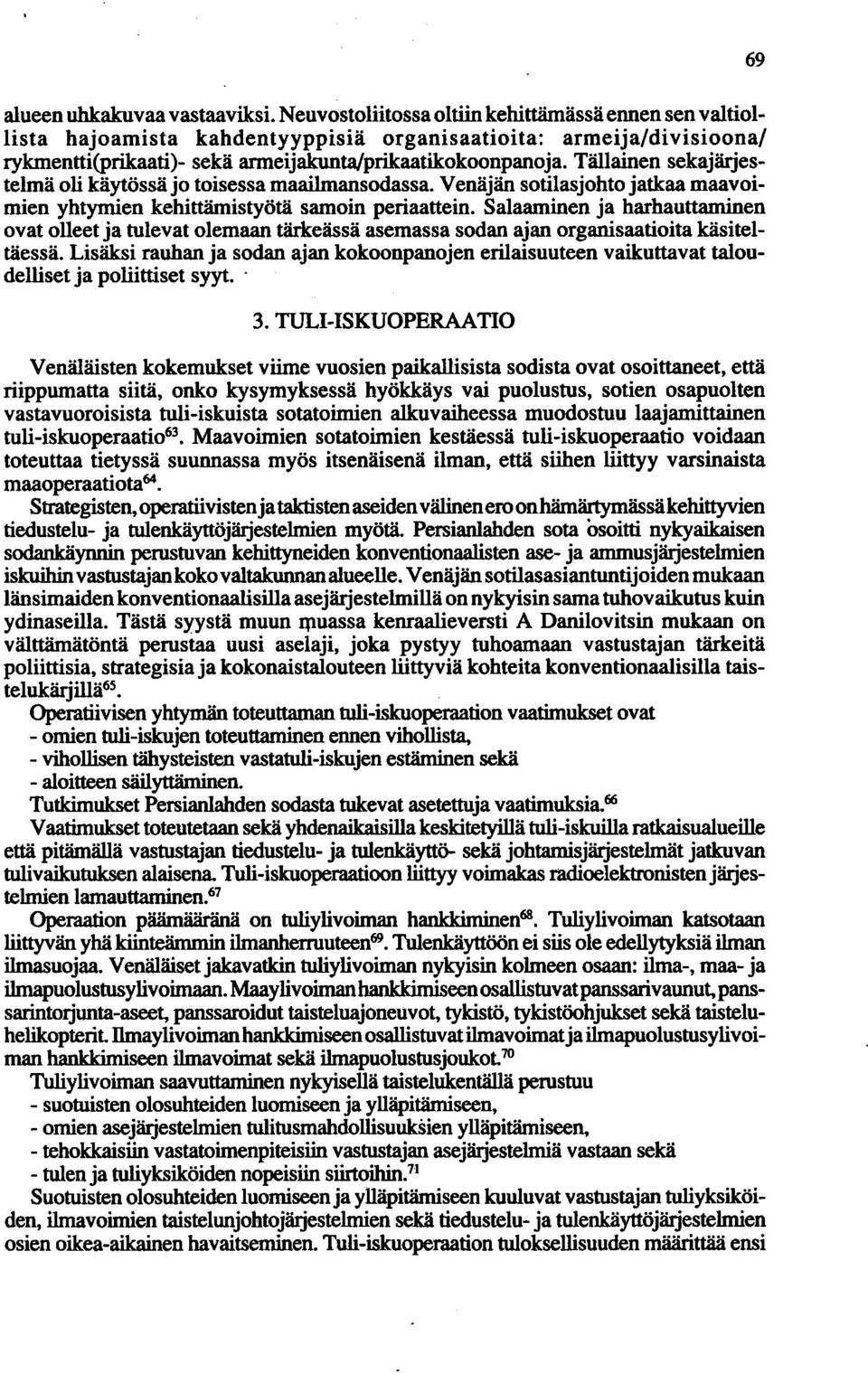 Tällainen sekajärjestelmä oli käytössä jo toisessa maailmansodassa. Venäjän sotilasjohto jatkaa maavoimien yhtymien kehittämistyötä samoin periaattein.