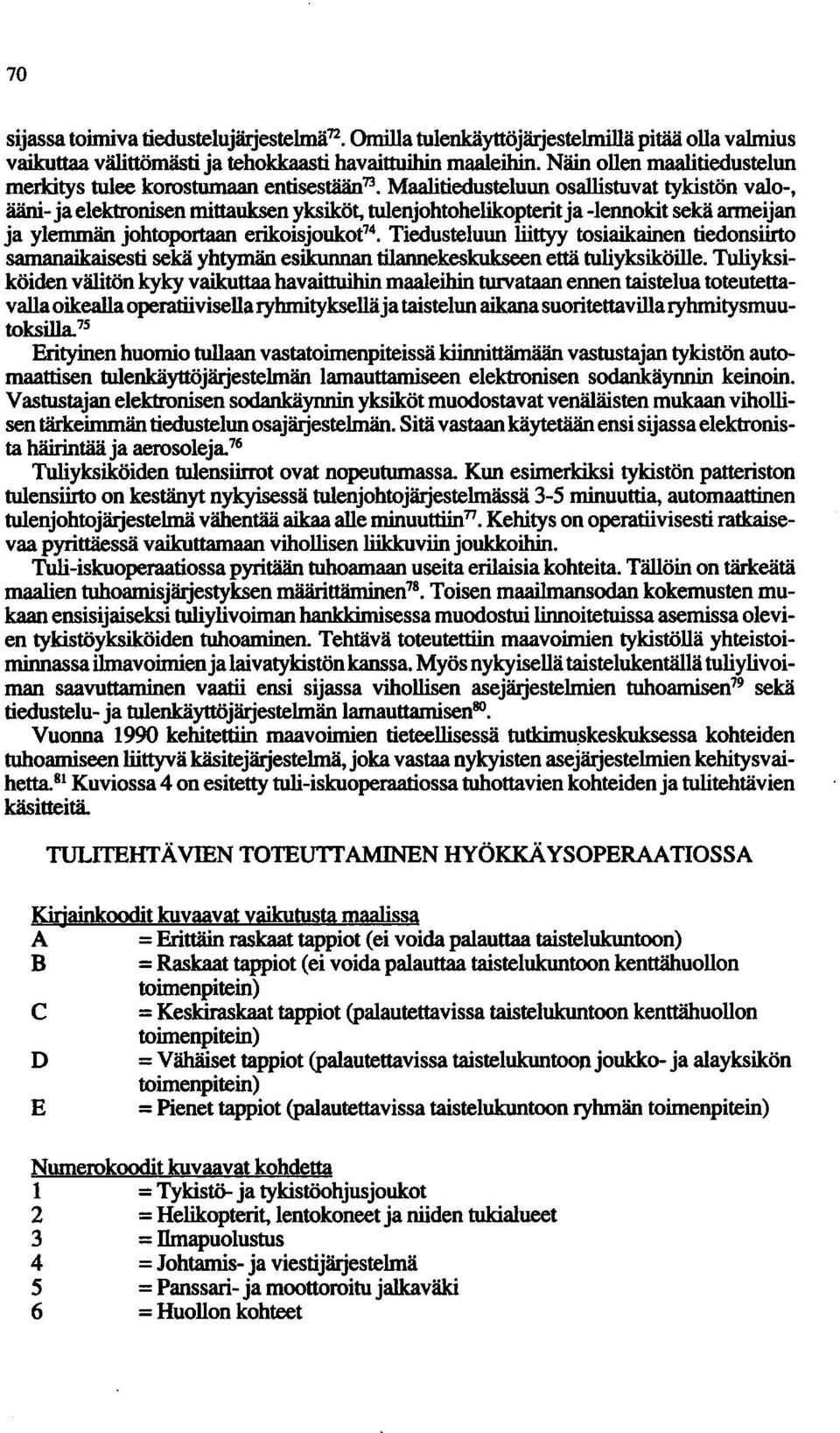 anneijan ja ylemmän johtoportaan erikoisjoukot'4. Tiedusteluun liittyy tosiaikainen tiedonsiirto samanaikaisesti sekä yhtymän esikunnan tilannekeskukseen että tuliyksiköille.