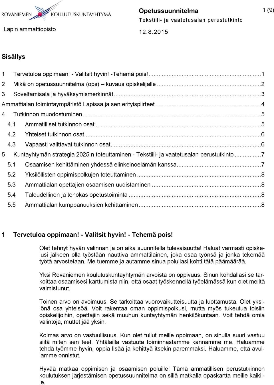 3 Vapaasti valittavat tutkinnon osat... 6 5 Kuntayhtymän strategia 2025:n toteuttaminen -... 7 5.1 Osaamisen kehittäminen yhdessä elinkeinoelämän kanssa... 7 5.2 Yksilöllisten oppimispolkujen toteuttaminen.