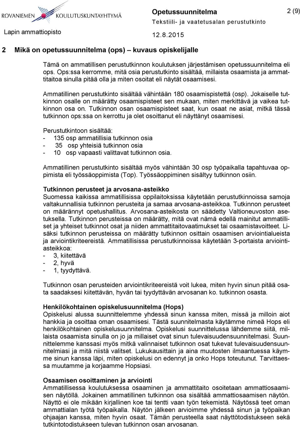 Ammatillinen perustutkinto sisältää vähintään 180 osaamispistettä (osp). Jokaiselle tutkinnon osalle on määrätty osaamispisteet sen mukaan, miten merkittävä ja vaikea tutkinnon osa on.