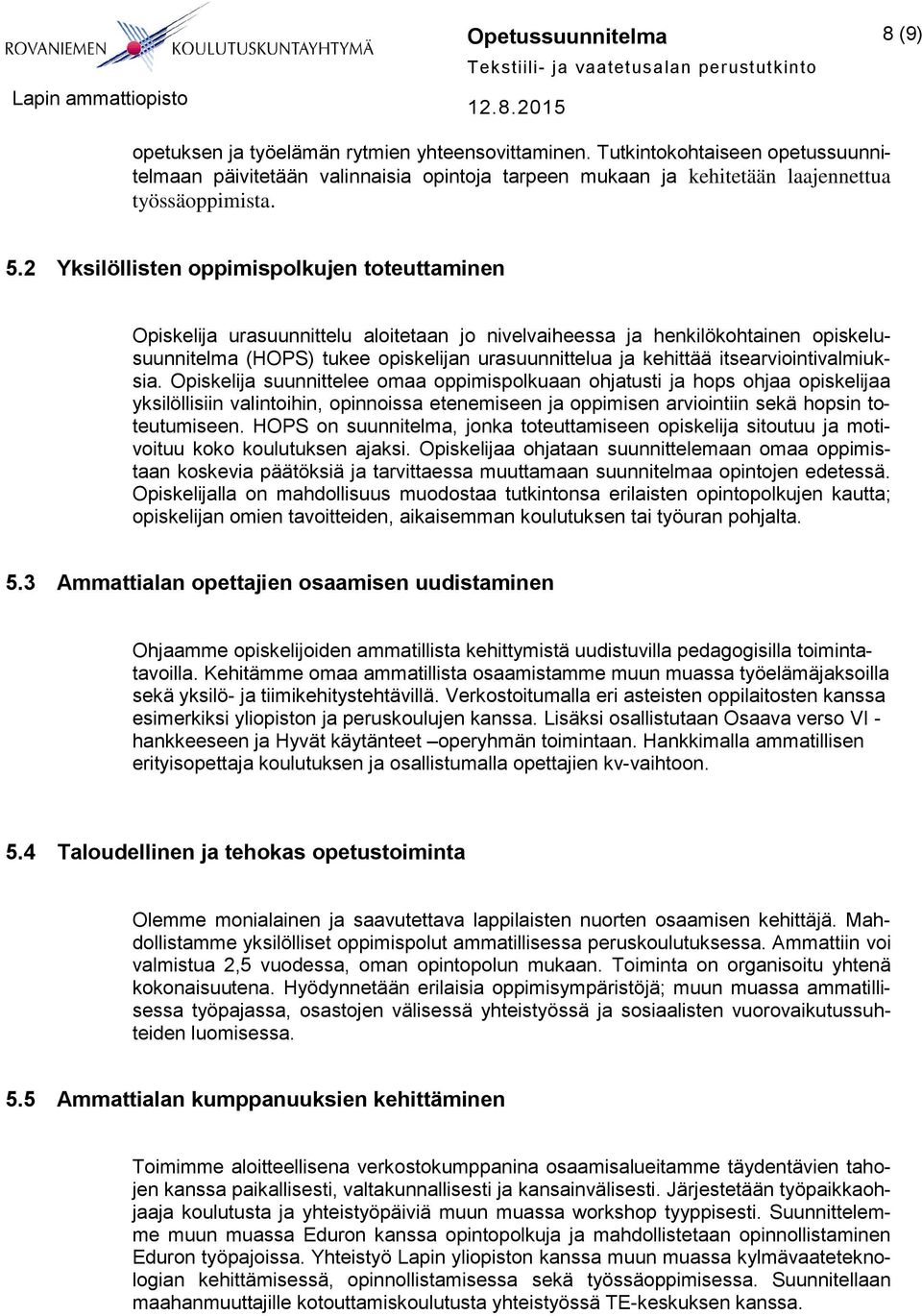 2 Yksilöllisten oppimispolkujen toteuttaminen Opiskelija urasuunnittelu aloitetaan jo nivelvaiheessa ja henkilo kohtainen opiskelusuunnitelma (HOPS) tukee opiskelijan urasuunnittelua ja kehitta a