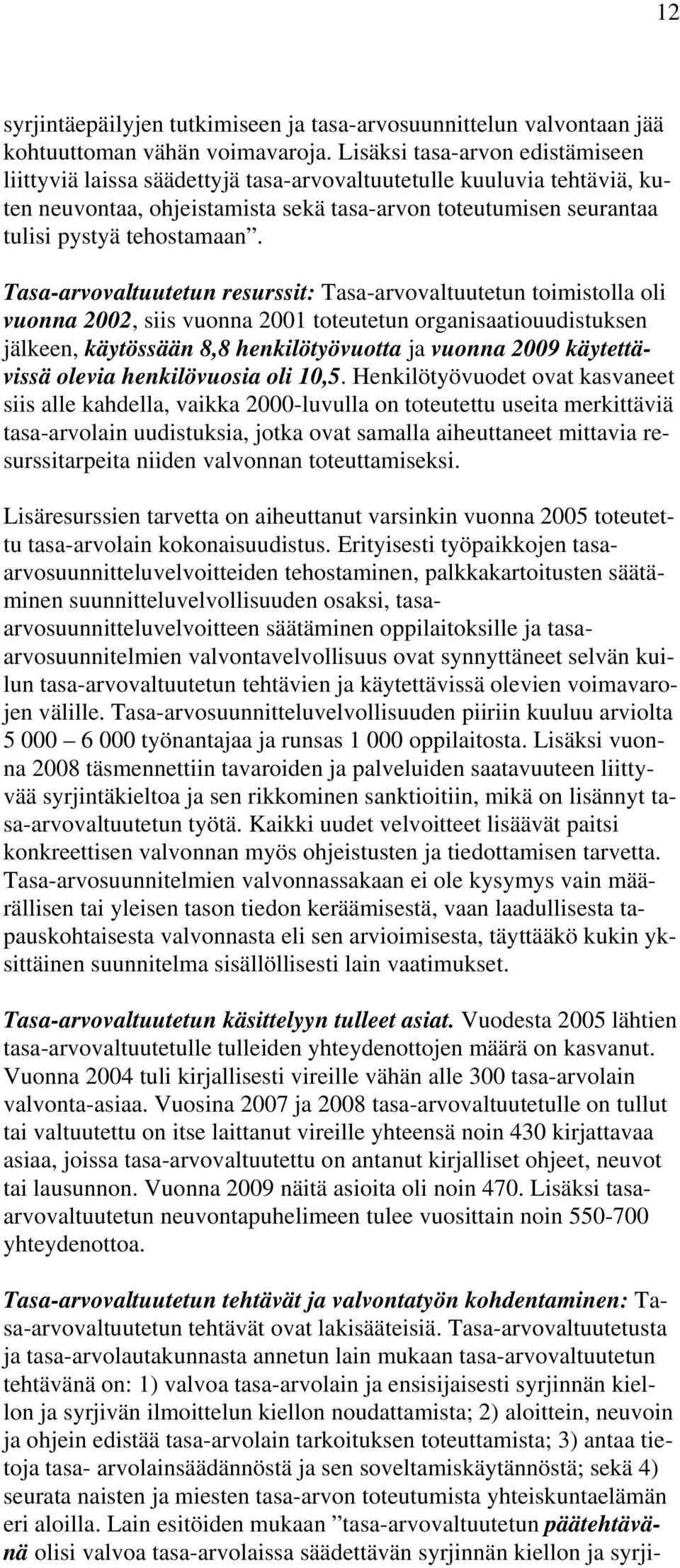 Tasa-arvovaltuutetun resurssit: Tasa-arvovaltuutetun toimistolla oli vuonna 2002, siis vuonna 2001 toteutetun organisaatiouudistuksen jälkeen, käytössään 8,8 henkilötyövuotta ja vuonna 2009