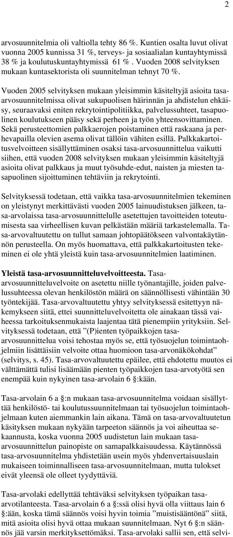 Vuoden 2005 selvityksen mukaan yleisimmin käsiteltyjä asioita tasaarvosuunnitelmissa olivat sukupuolisen häirinnän ja ahdistelun ehkäisy, seuraavaksi eniten rekrytointipolitiikka, palvelussuhteet,