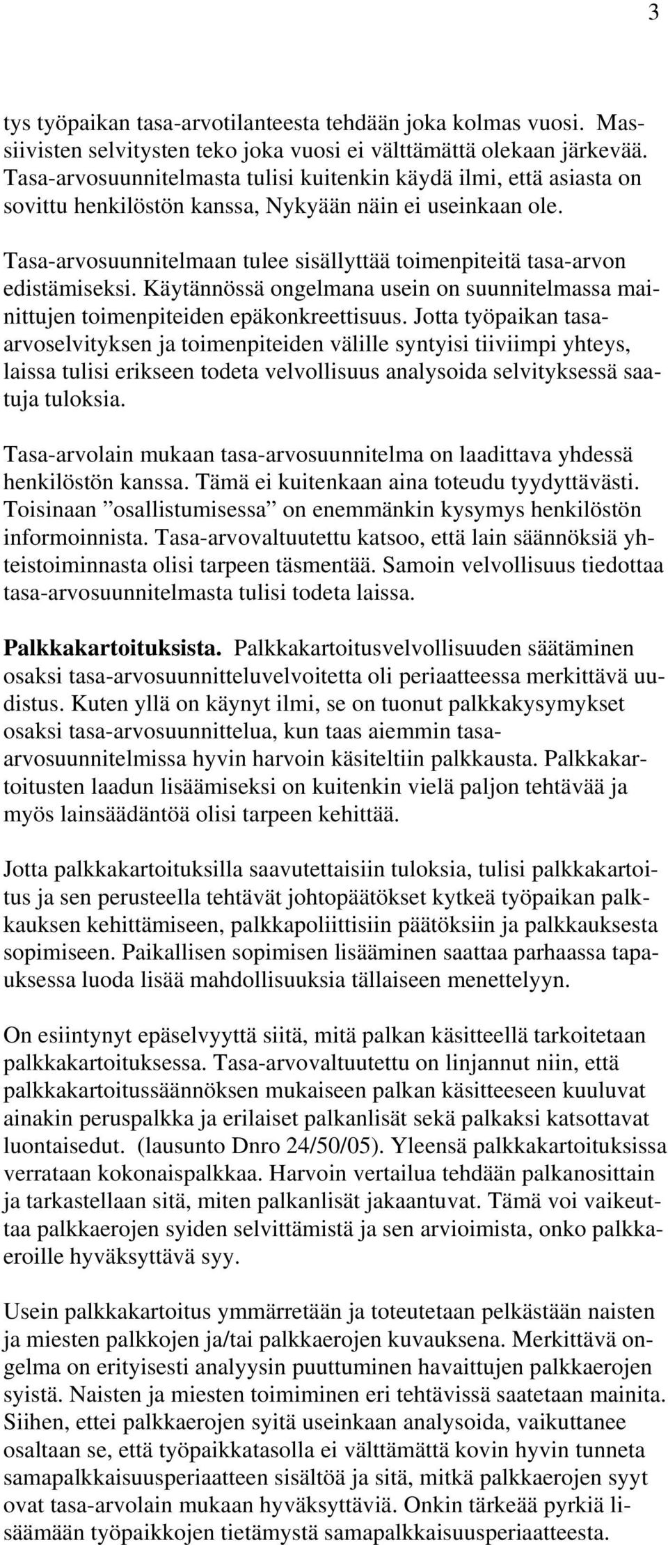 Tasa-arvosuunnitelmaan tulee sisällyttää toimenpiteitä tasa-arvon edistämiseksi. Käytännössä ongelmana usein on suunnitelmassa mainittujen toimenpiteiden epäkonkreettisuus.