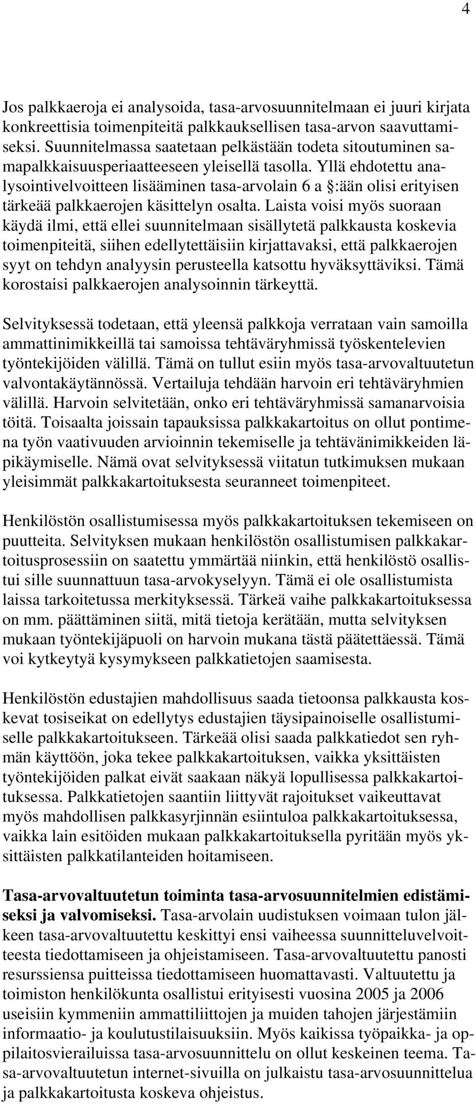 Yllä ehdotettu analysointivelvoitteen lisääminen tasa-arvolain 6 a :ään olisi erityisen tärkeää palkkaerojen käsittelyn osalta.