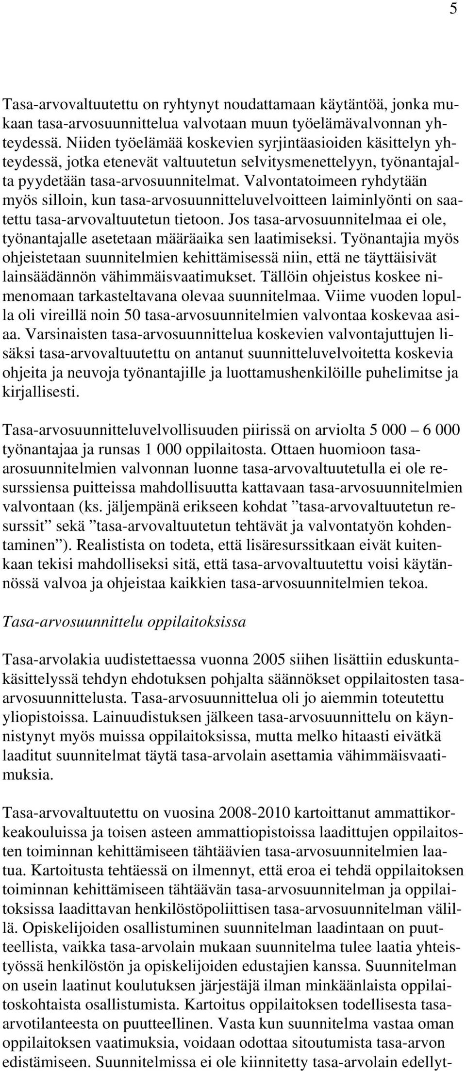 Valvontatoimeen ryhdytään myös silloin, kun tasa-arvosuunnitteluvelvoitteen laiminlyönti on saatettu tasa-arvovaltuutetun tietoon.