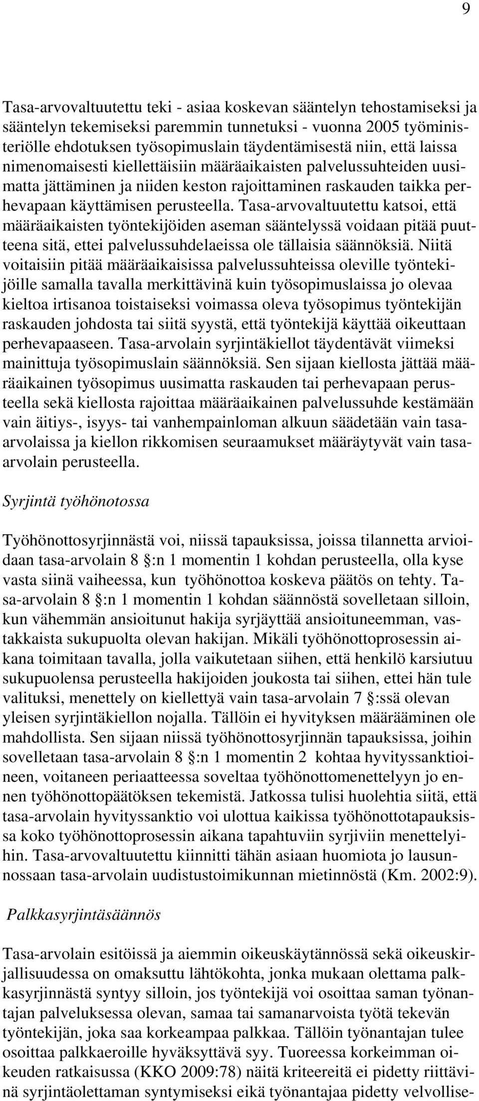 Tasa-arvovaltuutettu katsoi, että määräaikaisten työntekijöiden aseman sääntelyssä voidaan pitää puutteena sitä, ettei palvelussuhdelaeissa ole tällaisia säännöksiä.