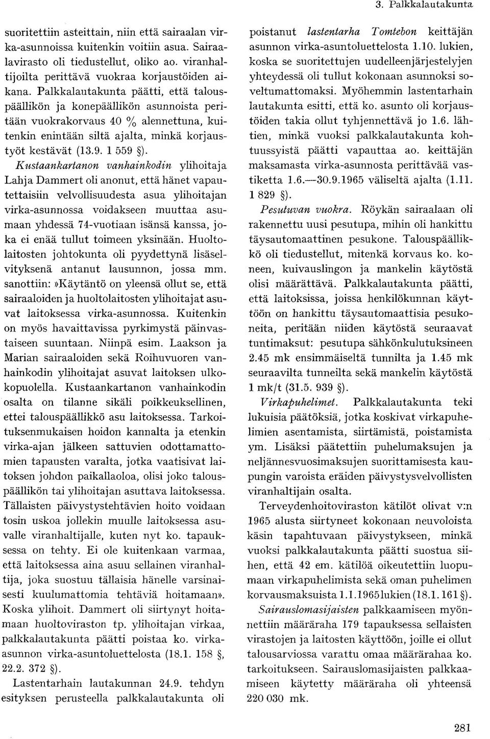 Kustaankartanon vanhainkodin ylihoitaja Lahja Dammert oli anonut, että hänet vapautettaisiin velvollisuudesta asua ylihoitajan virka-asunnossa voidakseen muuttaa asumaan yhdessä 74-vuotiaan isänsä