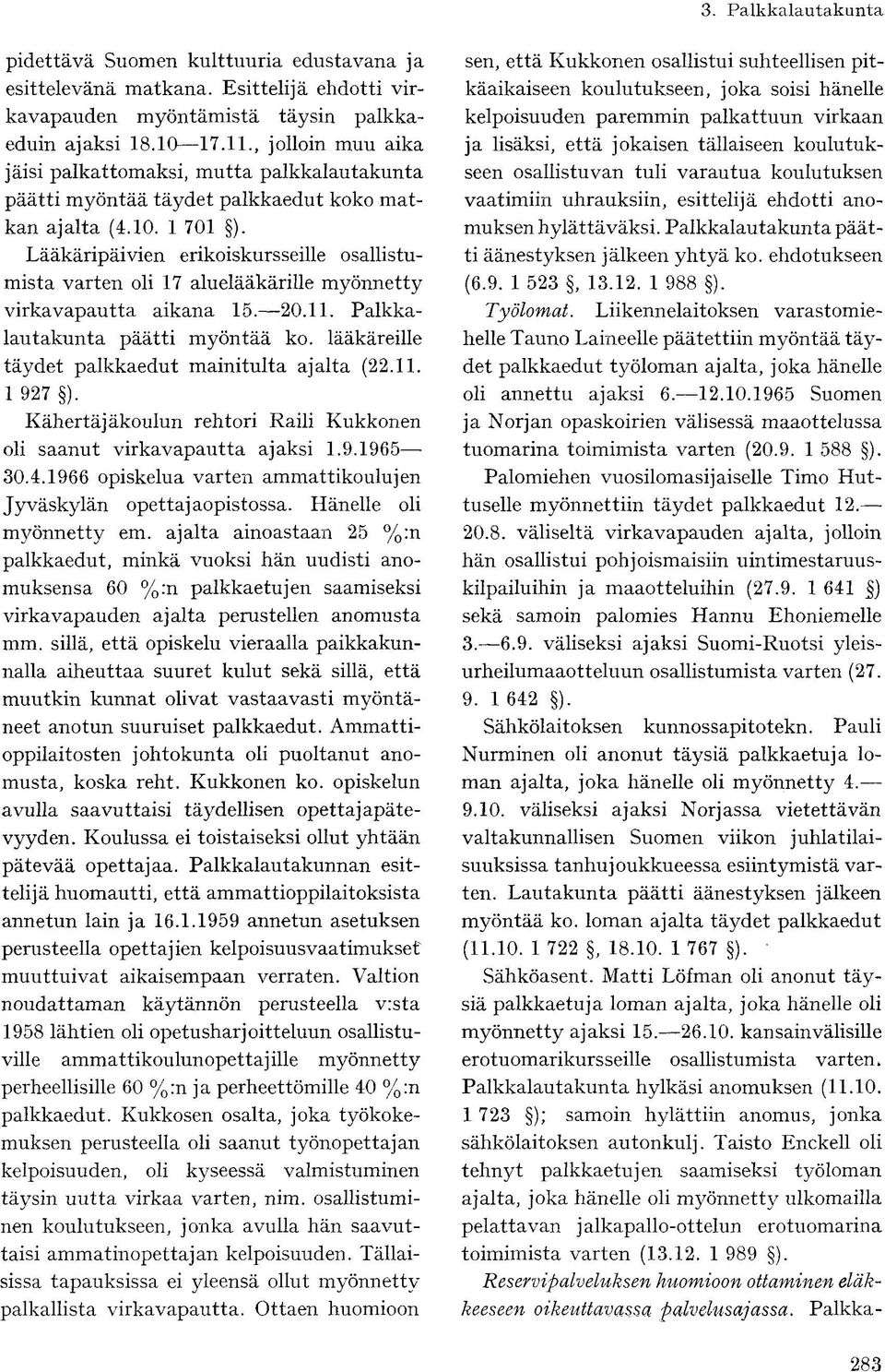 Lääkäripäivien erikoiskursseille osallistumista varten oli 17 aluelääkärille myönnetty virkavapautta aikana 15. 20.11. Palkkalautakunta päätti myöntää ko.