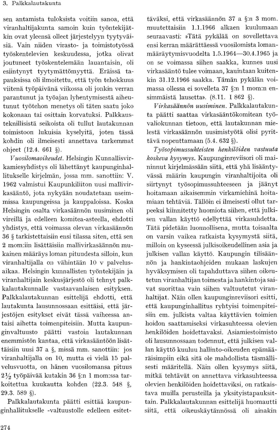 Eräissä tapauksissa oli ilmoitettu, että työn tehokkuus viitenä työpäivänä viikossa oli jonkin verran parantunut ja työajan lyhentymisestä aiheutunut työtehon menetys oli täten saatu joko kokonaan