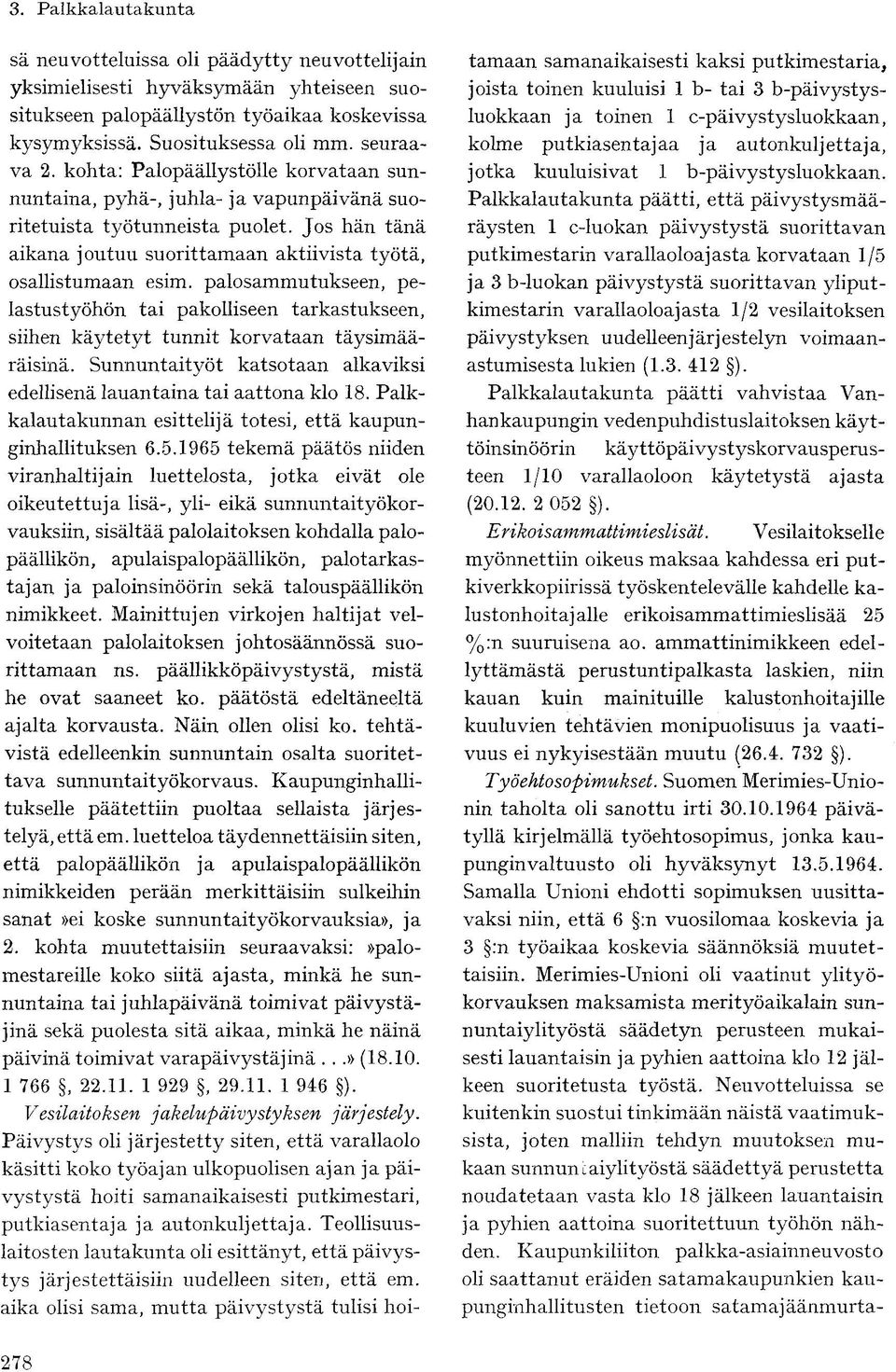 palosammutukseen, pelastustyöhön tai pakolliseen tarkastukseen, siihen käytetyt tunnit korvataan täysimääräisinä. Sunnuntaityöt katsotaan alkaviksi edellisenä lauantaina tai aattona klo 18.