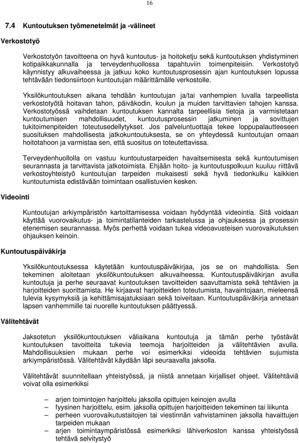 Yksilökuntoutuksen aikana tehdään kuntoutujan ja/tai vanhempien luvalla tarpeellista verkostotyötä hoitavan tahon, päiväkodin, koulun ja muiden tarvittavien tahojen kanssa.