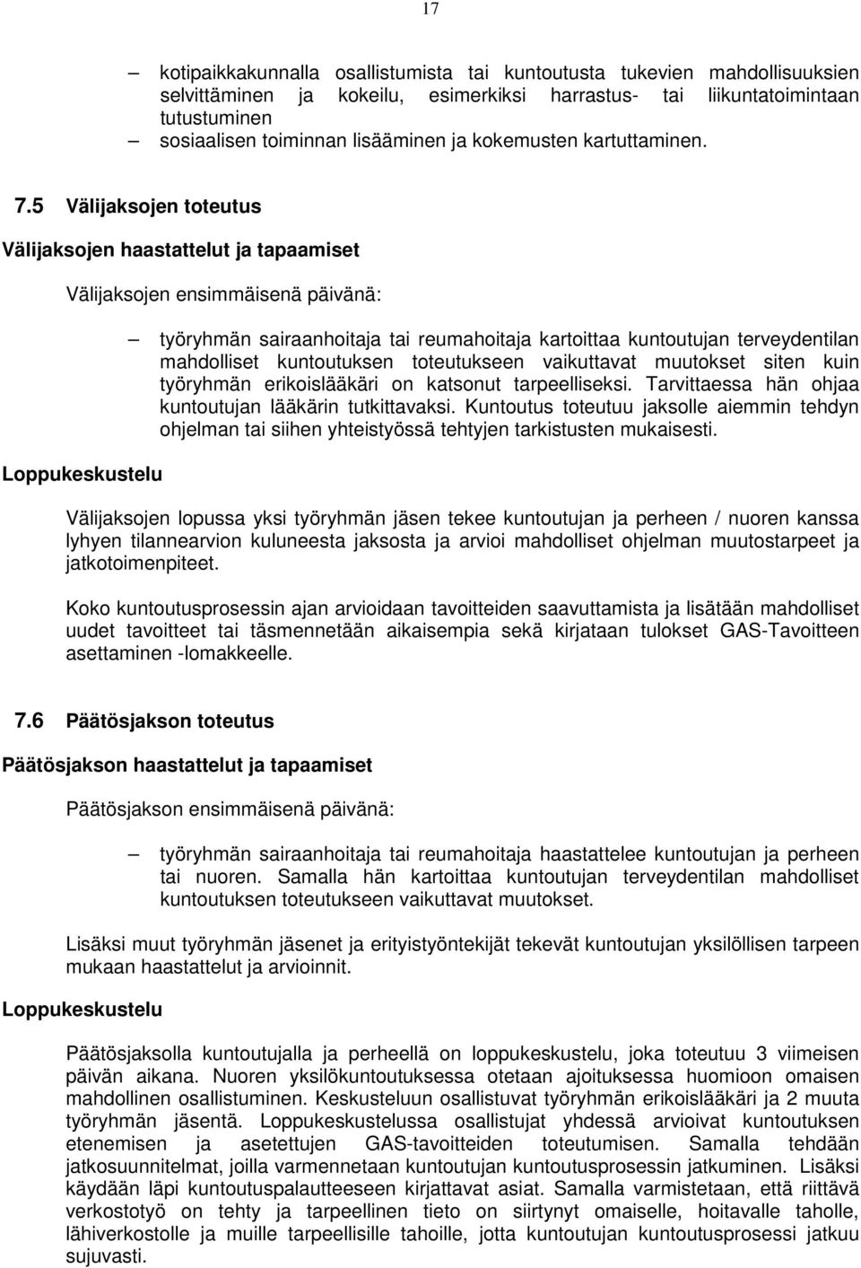 5 Välijaksojen toteutus Välijaksojen haastattelut ja tapaamiset Välijaksojen ensimmäisenä päivänä: Loppukeskustelu työryhmän sairaanhoitaja tai reumahoitaja kartoittaa kuntoutujan terveydentilan