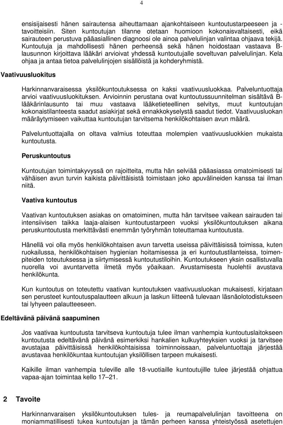 Kuntoutuja ja mahdollisesti hänen perheensä sekä hänen hoidostaan vastaava B- lausunnon kirjoittava lääkäri arvioivat yhdessä kuntoutujalle soveltuvan palvelulinjan.