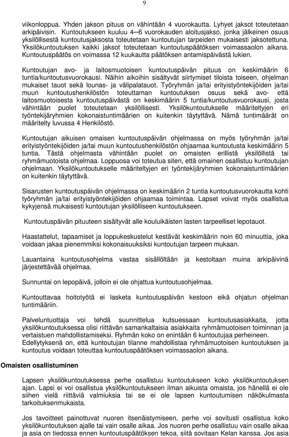 Yksilökuntoutuksen kaikki jaksot toteutetaan kuntoutuspäätöksen voimassaolon aikana. Kuntoutuspäätös on voimassa 12 kuukautta päätöksen antamispäivästä lukien.