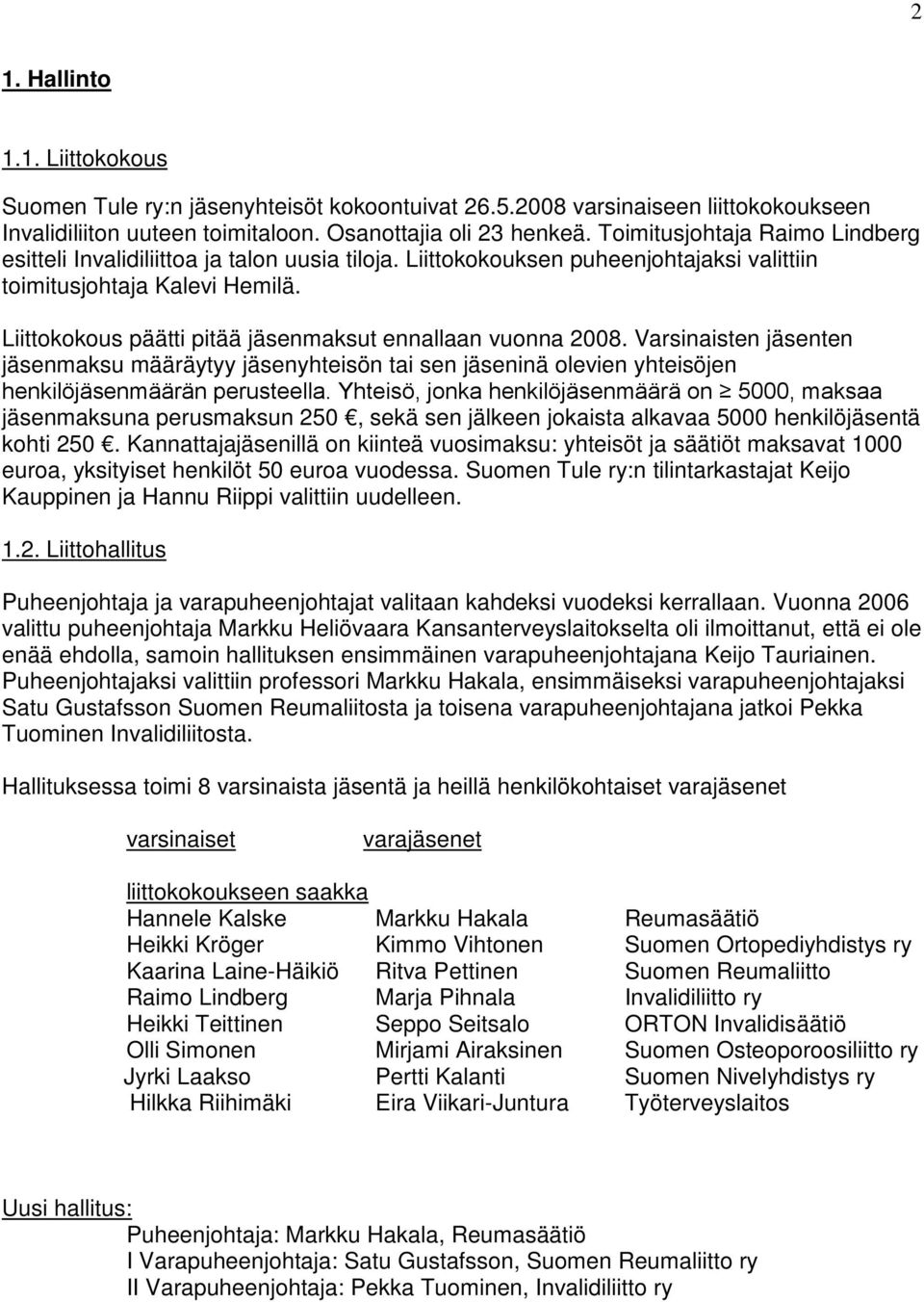 Liittokokous päätti pitää jäsenmaksut ennallaan vuonna 2008. Varsinaisten jäsenten jäsenmaksu määräytyy jäsenyhteisön tai sen jäseninä olevien yhteisöjen henkilöjäsenmäärän perusteella.