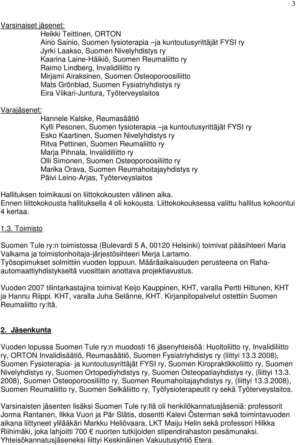 Kylli Pesonen, Suomen fysioterapia ja kuntoutusyrittäjät FYSI ry Esko Kaartinen, Suomen Nivelyhdistys ry Ritva Pettinen, Suomen Reumaliitto ry Marja Pihnala, Invalidiliitto ry Olli Simonen, Suomen