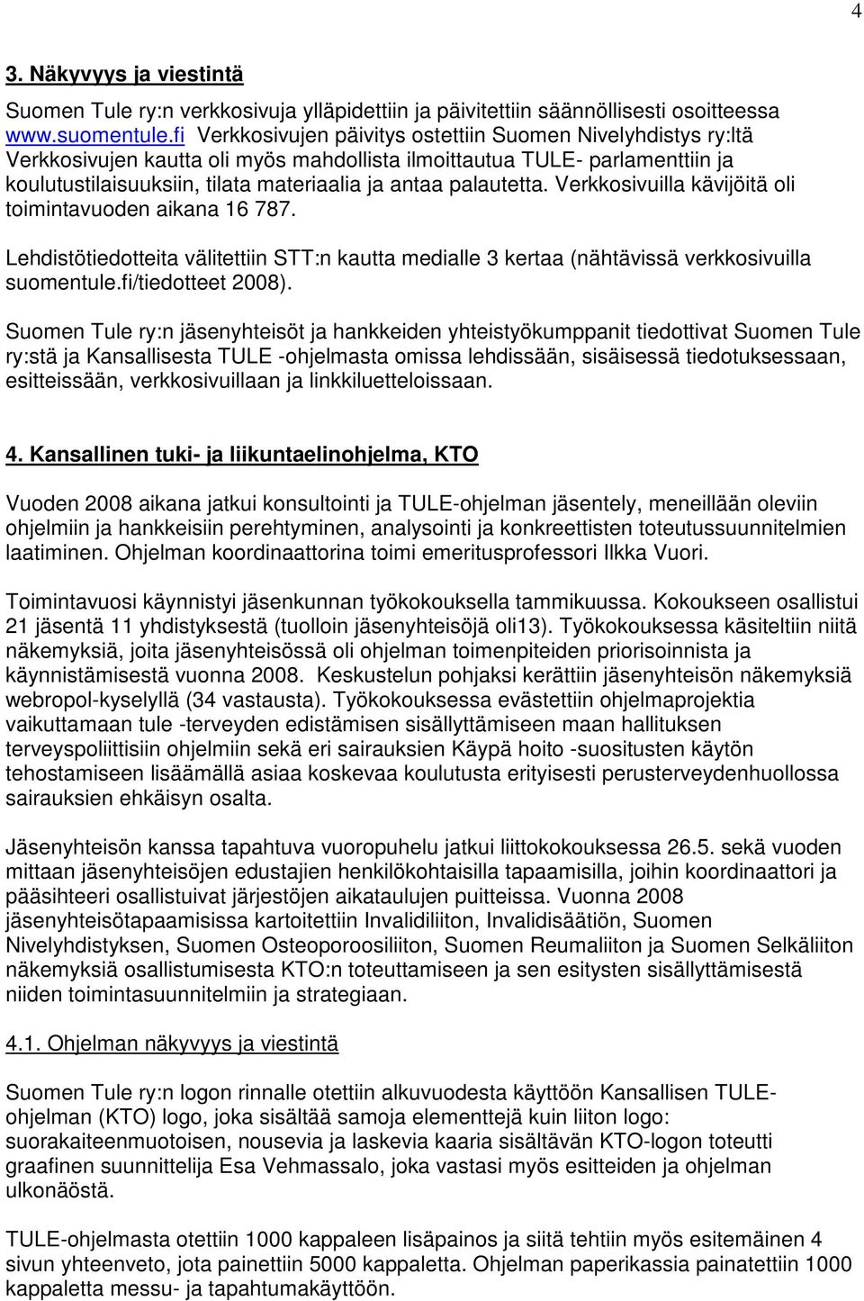 palautetta. Verkkosivuilla kävijöitä oli toimintavuoden aikana 16 787. Lehdistötiedotteita välitettiin STT:n kautta medialle 3 kertaa (nähtävissä verkkosivuilla suomentule.fi/tiedotteet 2008).