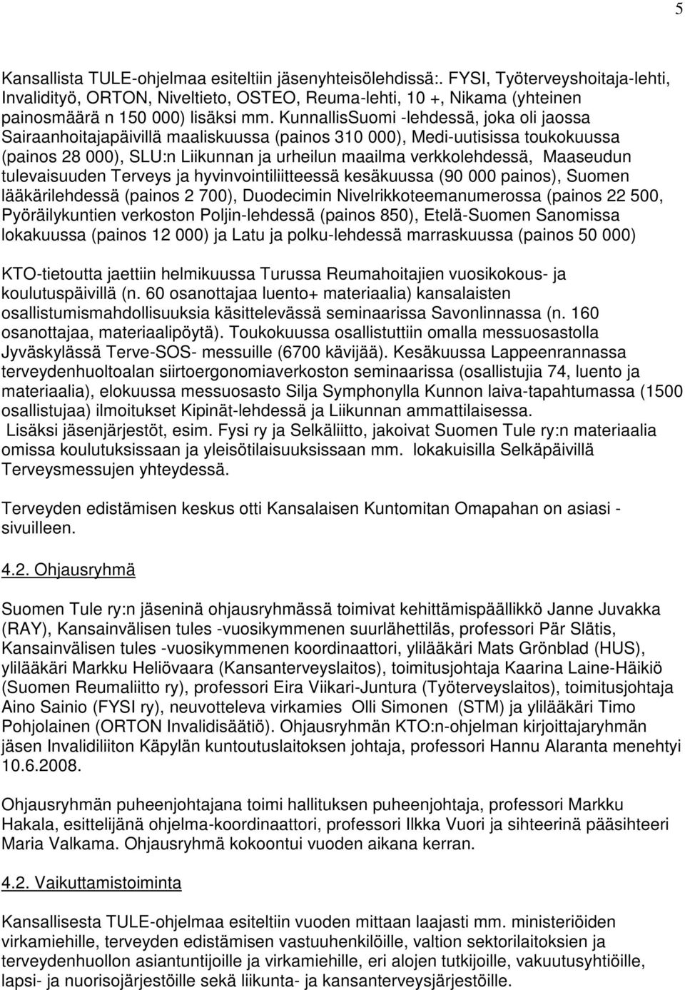 KunnallisSuomi -lehdessä, joka oli jaossa Sairaanhoitajapäivillä maaliskuussa (painos 310 000), Medi-uutisissa toukokuussa (painos 28 000), SLU:n Liikunnan ja urheilun maailma verkkolehdessä,