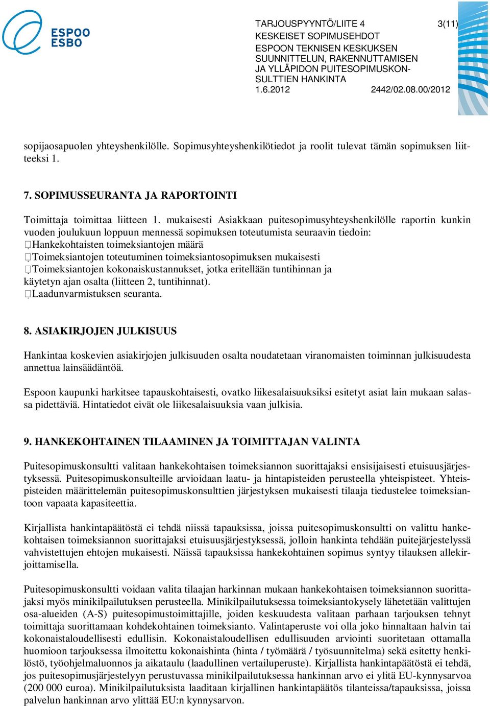 mukaisesti Asiakkaan puitesopimusyhteyshenkilölle raportin kunkin vuoden joulukuun loppuun mennessä sopimuksen toteutumista seuraavin tiedoin: Hankekohtaisten toimeksiantojen määrä Toimeksiantojen