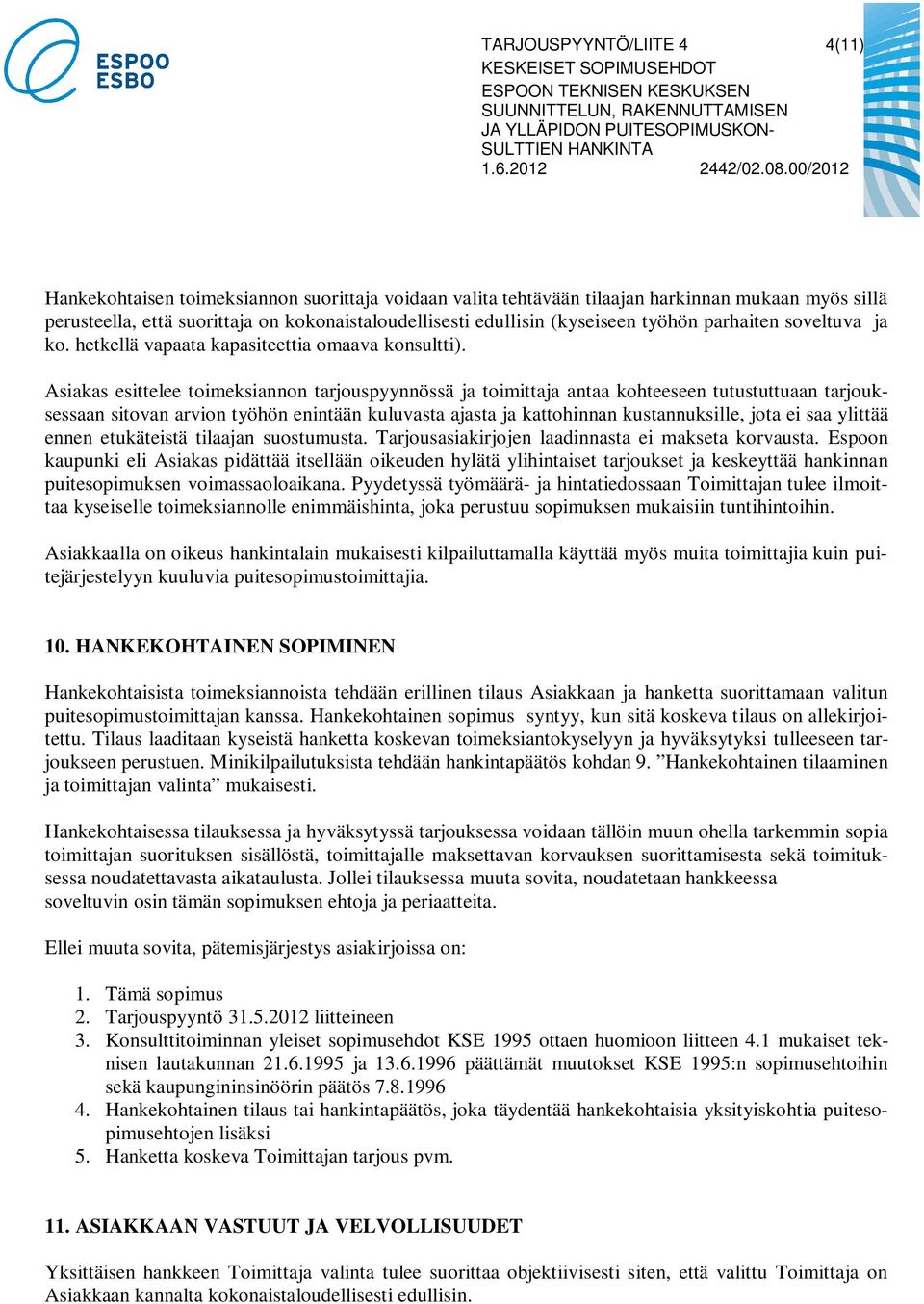 Asiakas esittelee toimeksiannon tarjouspyynnössä ja toimittaja antaa kohteeseen tutustuttuaan tarjouksessaan sitovan arvion työhön enintään kuluvasta ajasta ja kattohinnan kustannuksille, jota ei saa