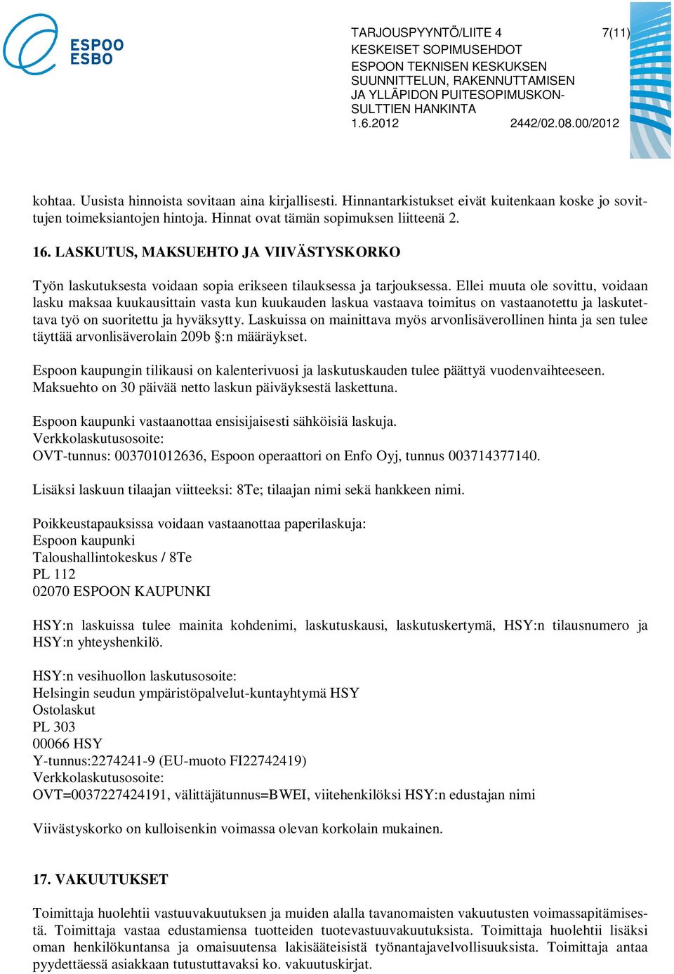 Ellei muuta ole sovittu, voidaan lasku maksaa kuukausittain vasta kun kuukauden laskua vastaava toimitus on vastaanotettu ja laskutettava työ on suoritettu ja hyväksytty.