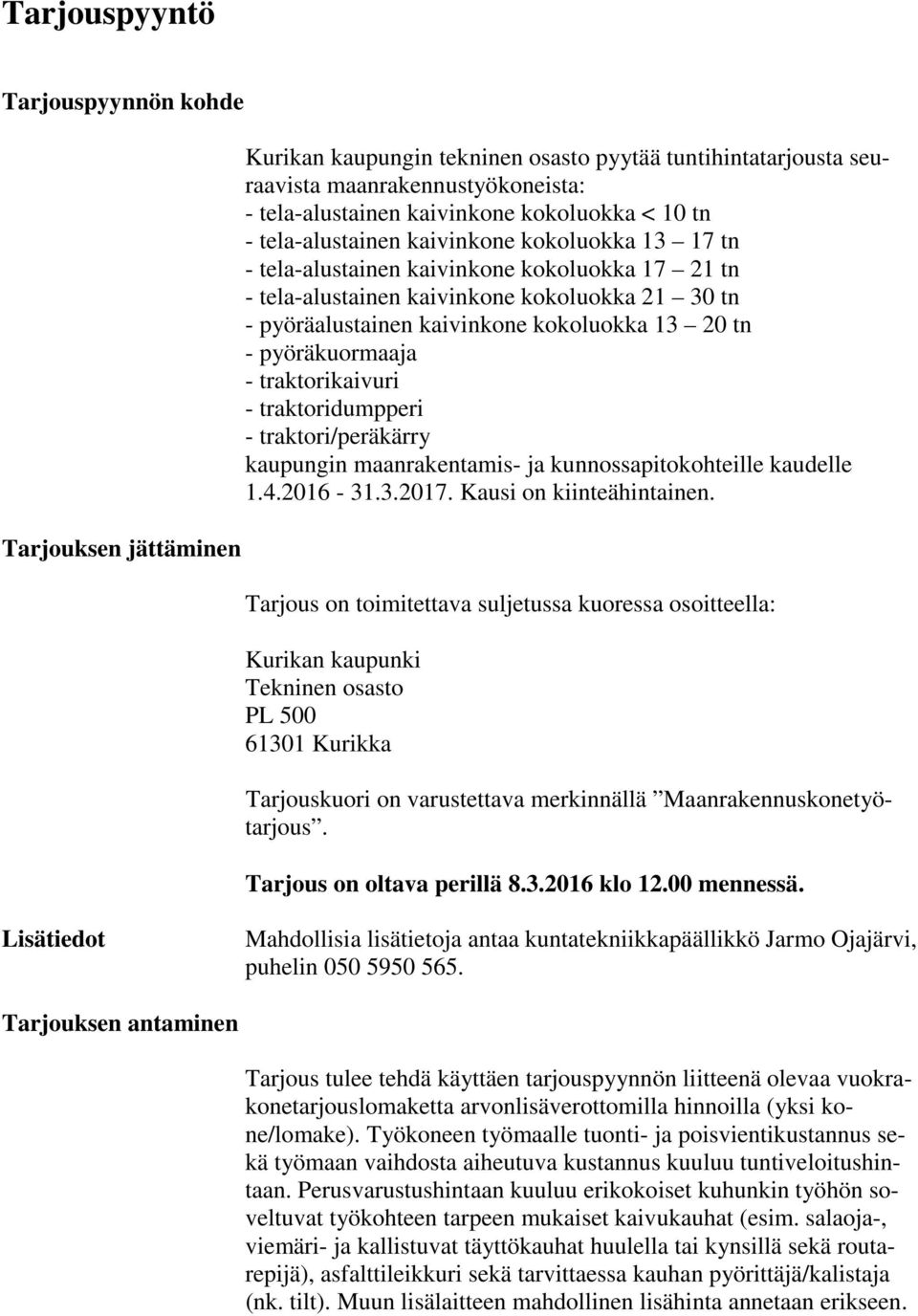 - pyöräkuormaaja - traktorikaivuri - traktoridumpperi - traktori/peräkärry kaupungin maanrakentamis- ja kunnossapitokohteille kaudelle 1.4.2016-31.3.2017. Kausi on kiinteähintainen.