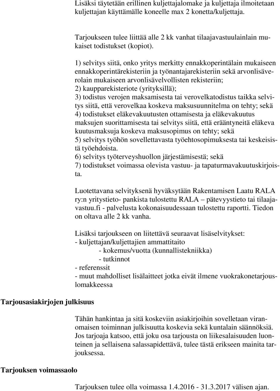 1) selvitys siitä, onko yritys merkitty ennakkoperintälain mukaiseen ennakkoperintärekisteriin ja työnantajarekisteriin sekä arvonlisäverolain mukaiseen arvonlisävelvollisten rekisteriin; 2)