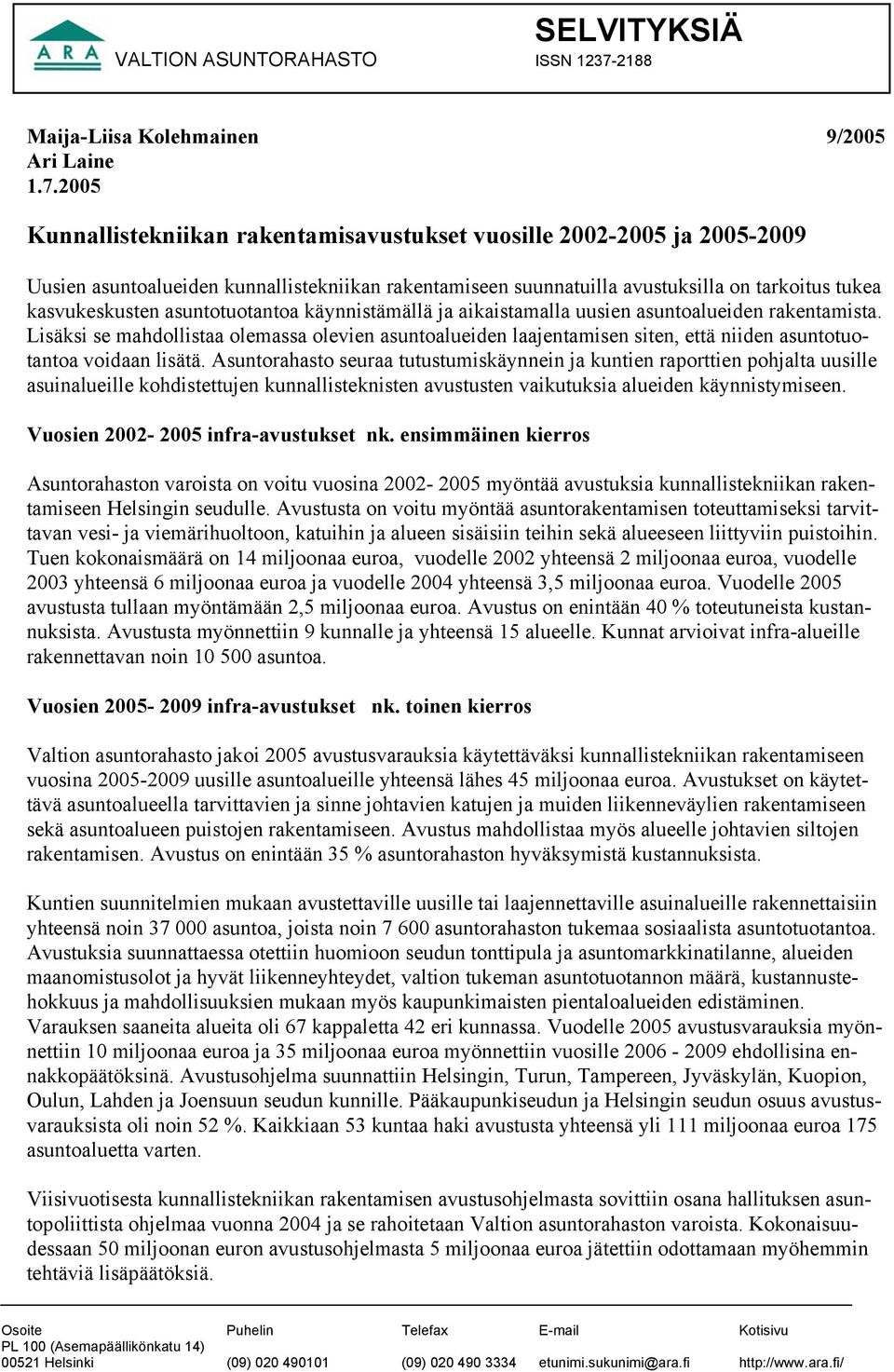 2005 Kunnallistekniikan rakentamisavustukset vuosille 2002-2005 ja 2005-2009 Uusien asuntoalueiden kunnallistekniikan rakentamiseen suunnatuilla avustuksilla on tarkoitus tukea kasvukeskusten