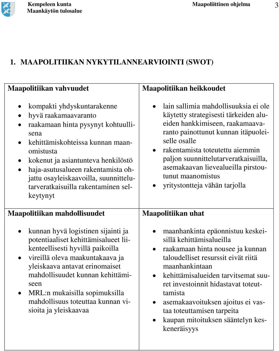 sijainti ja potentiaaliset kehittämisalueet liikenteellisesti hyvillä paikoilla vireillä oleva maakuntakaava ja yleiskaava antavat erinomaiset mahdollisuudet kunnan kehittämiseen MRL:n mukaisilla