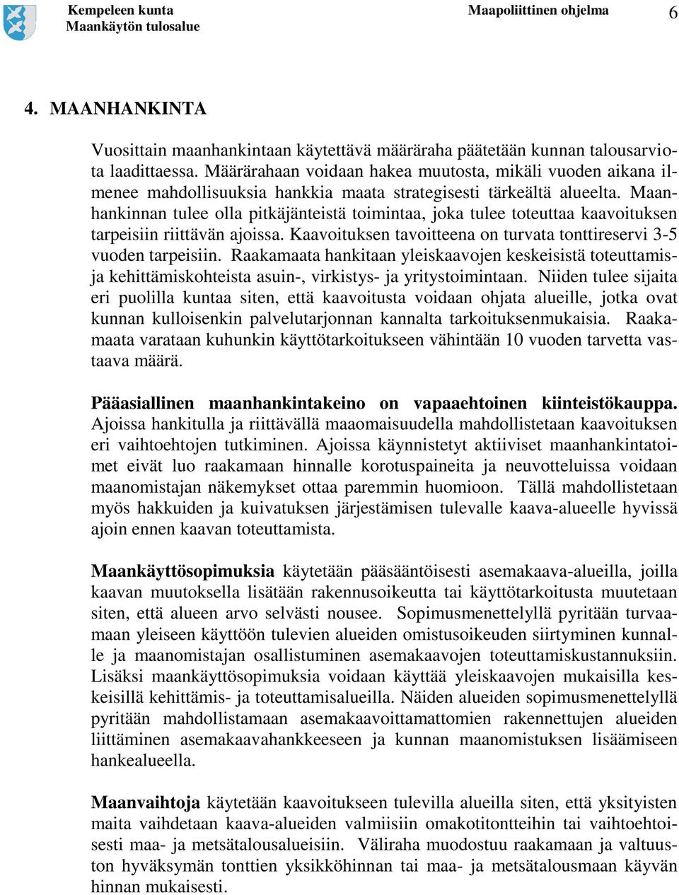 Maanhankinnan tulee olla pitkäjänteistä toimintaa, joka tulee toteuttaa kaavoituksen tarpeisiin riittävän ajoissa. Kaavoituksen tavoitteena on turvata tonttireservi 3-5 vuoden tarpeisiin.