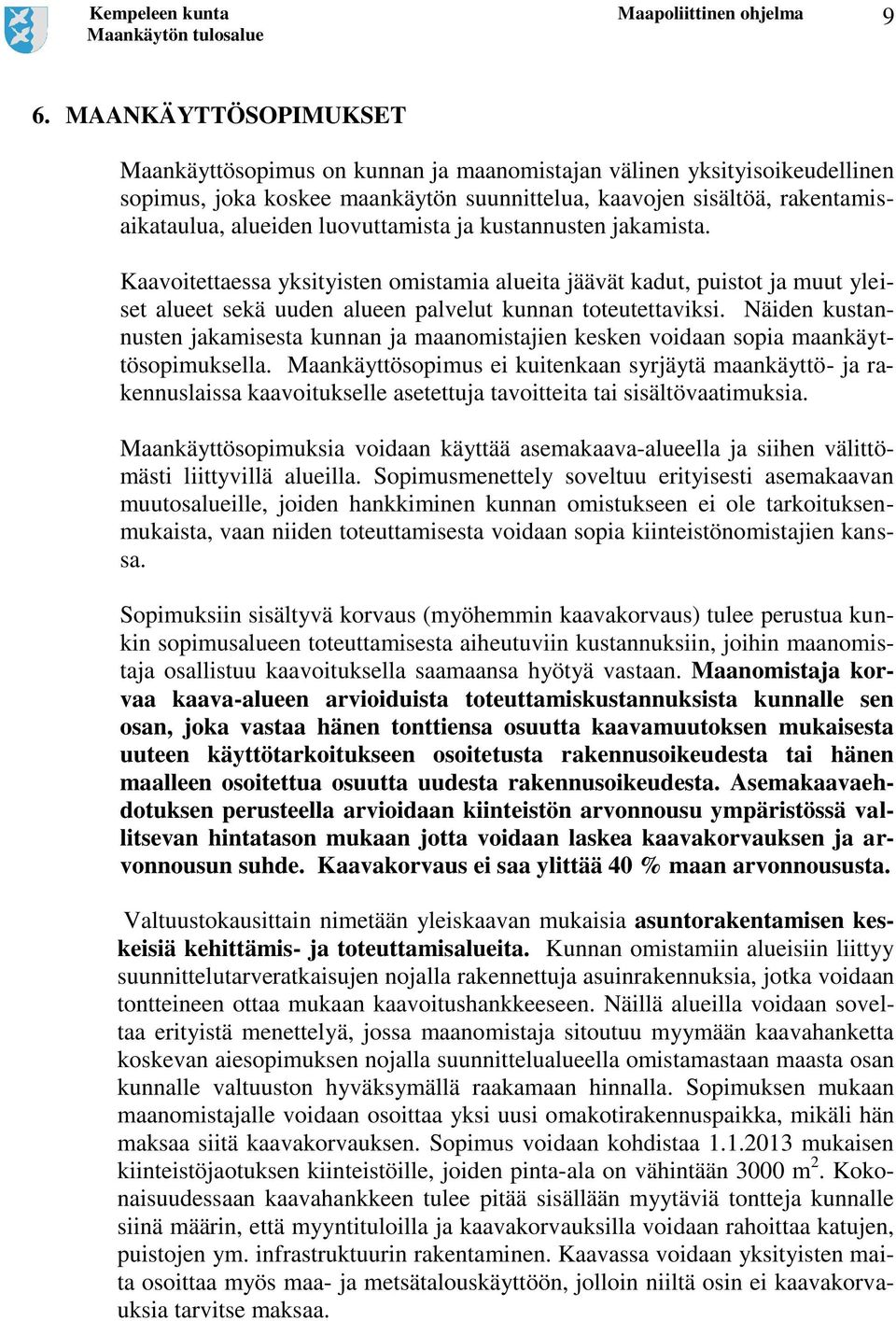 Näiden kustannusten jakamisesta kunnan ja maanomistajien kesken voidaan sopia maankäyttösopimuksella.