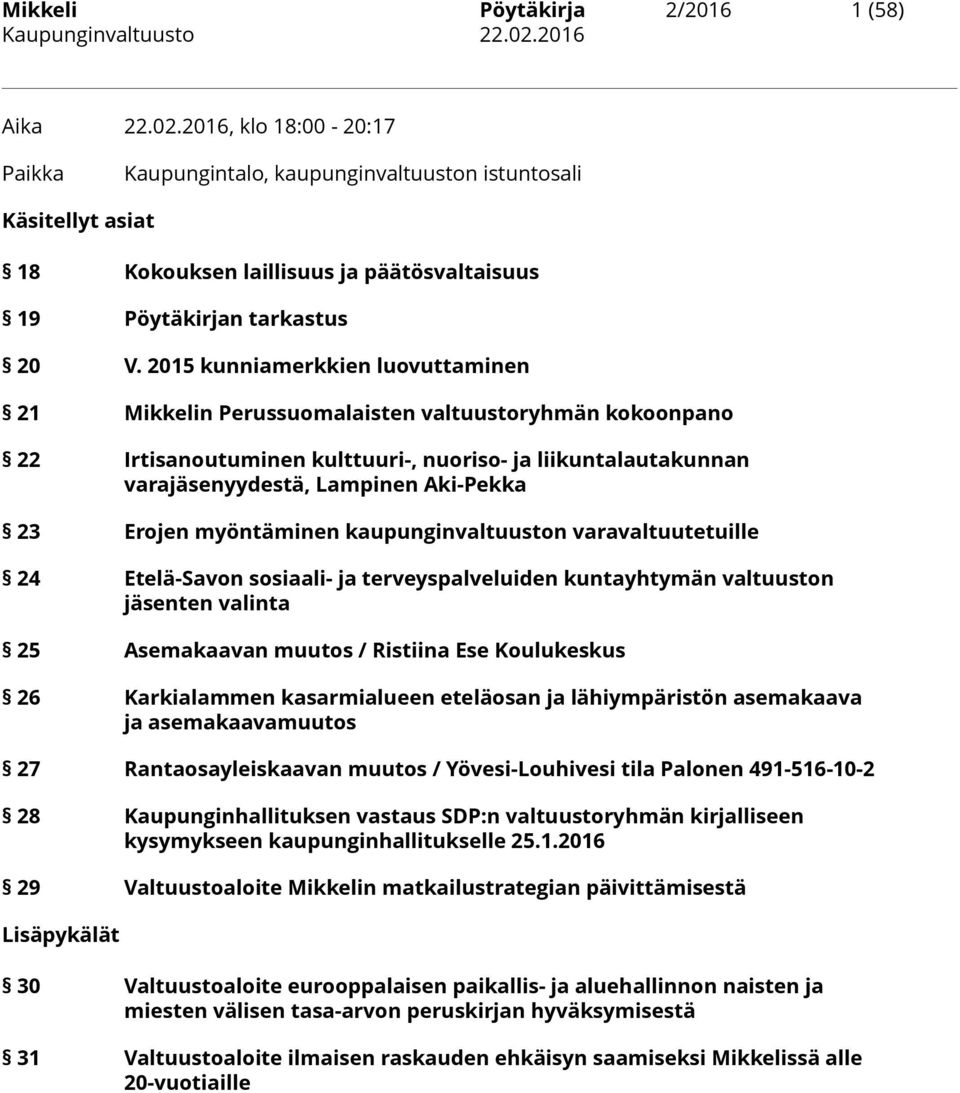 2015 kunniamerkkien luovuttaminen 21 Mikkelin Perussuomalaisten valtuustoryhmän kokoonpano 22 Irtisanoutuminen kulttuuri-, nuoriso- ja liikuntalautakunnan varajäsenyydestä, Lampinen Aki-Pekka 23