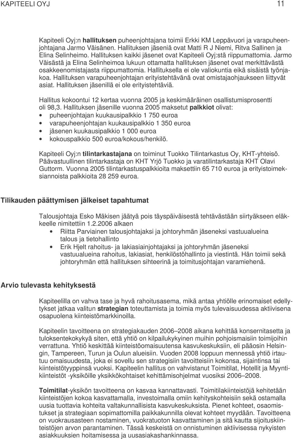 Jarmo Väisästä ja Elina Selinheimoa lukuun ottamatta hallituksen jäsenet ovat merkittävästä osakkeenomistajasta riippumattomia. Hallituksella ei ole valiokuntia eikä sisäistä työnjakoa.