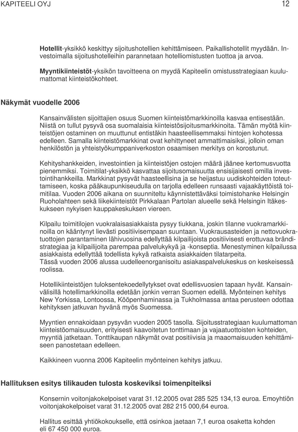 Näkymät vuodelle 2006 Kansainvälisten sijoittajien osuus Suomen kiinteistömarkkinoilla kasvaa entisestään. Niistä on tullut pysyvä osa suomalaisia kiinteistösijoitusmarkkinoita.