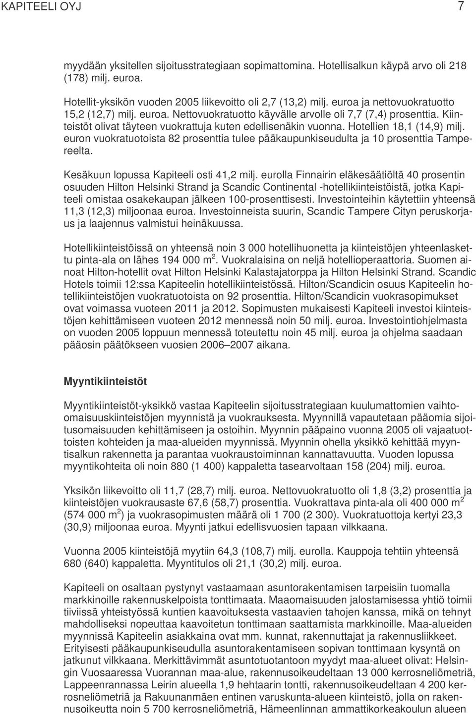 Hotellien 18,1 (14,9) milj. euron vuokratuotoista 82 prosenttia tulee pääkaupunkiseudulta ja 10 prosenttia Tampereelta. Kesäkuun lopussa Kapiteeli osti 41,2 milj.