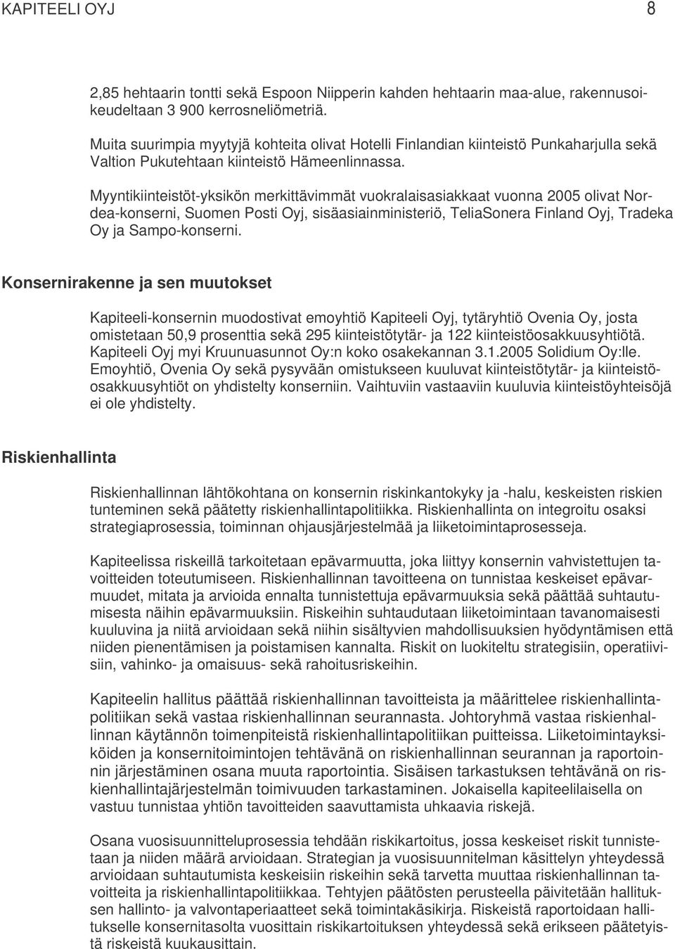 Myyntikiinteistöt-yksikön merkittävimmät vuokralaisasiakkaat vuonna 2005 olivat Nordea-konserni, Suomen Posti Oyj, sisäasiainministeriö, TeliaSonera Finland Oyj, Tradeka Oy ja Sampo-konserni.