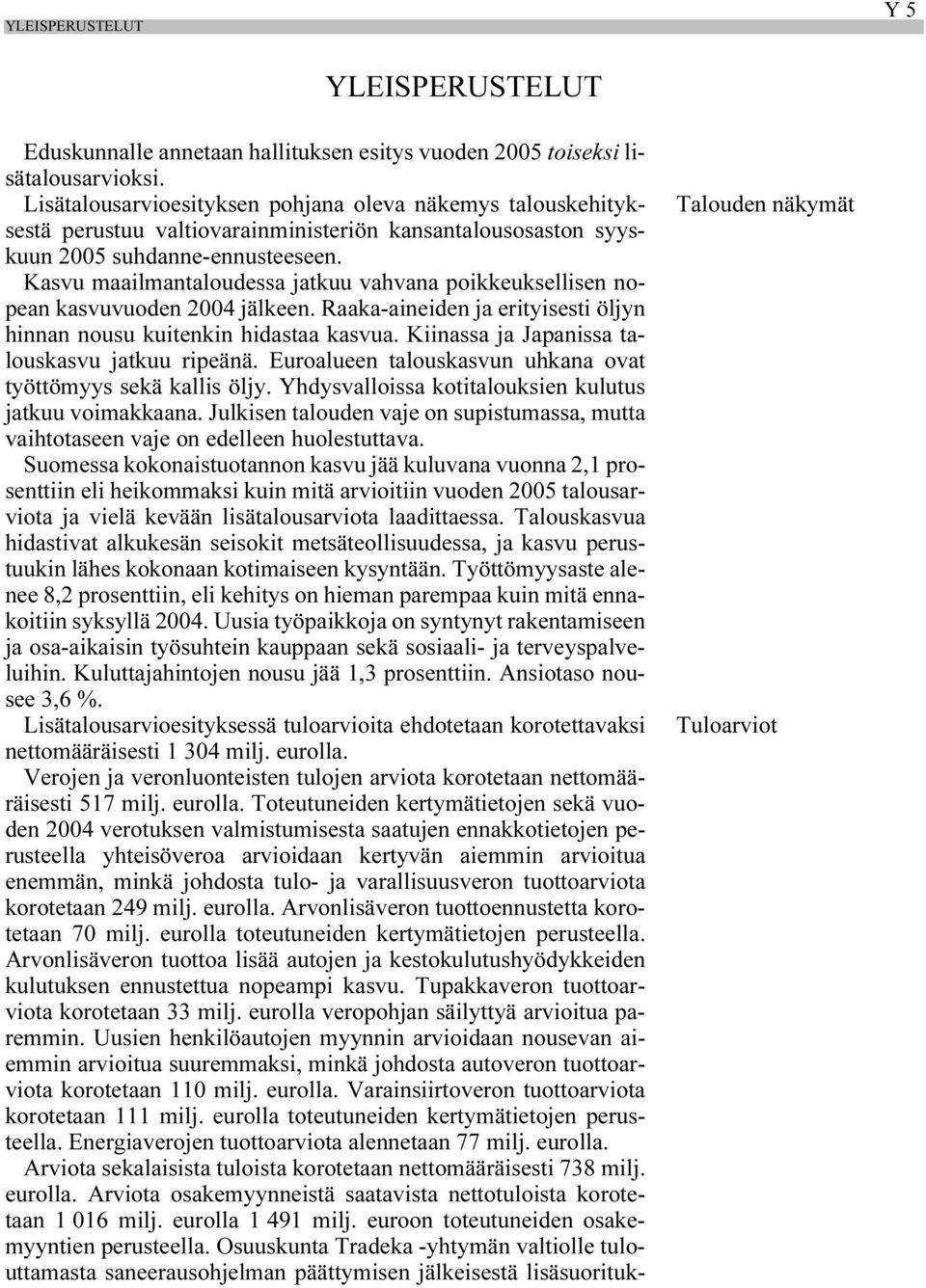 Kasvu maailmantaloudessa jatkuu vahvana poikkeuksellisen nopean kasvuvuoden 2004 jälkeen. Raaka-aineiden ja erityisesti öljyn hinnan nousu kuitenkin hidastaa kasvua.