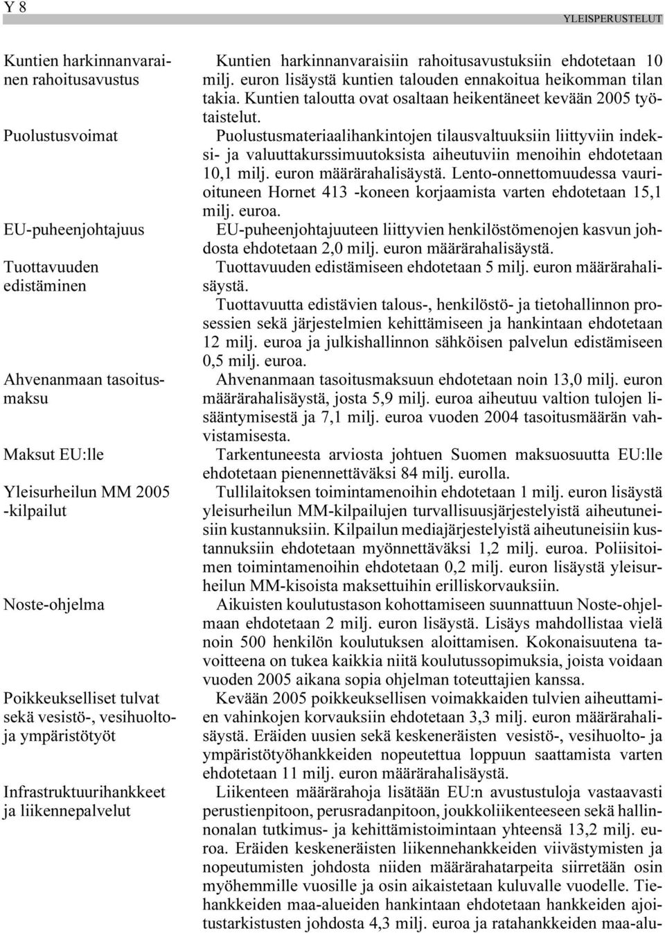 euron lisäystä kuntien talouden ennakoitua heikomman tilan takia. Kuntien taloutta ovat osaltaan heikentäneet kevään 2005 työtaistelut.