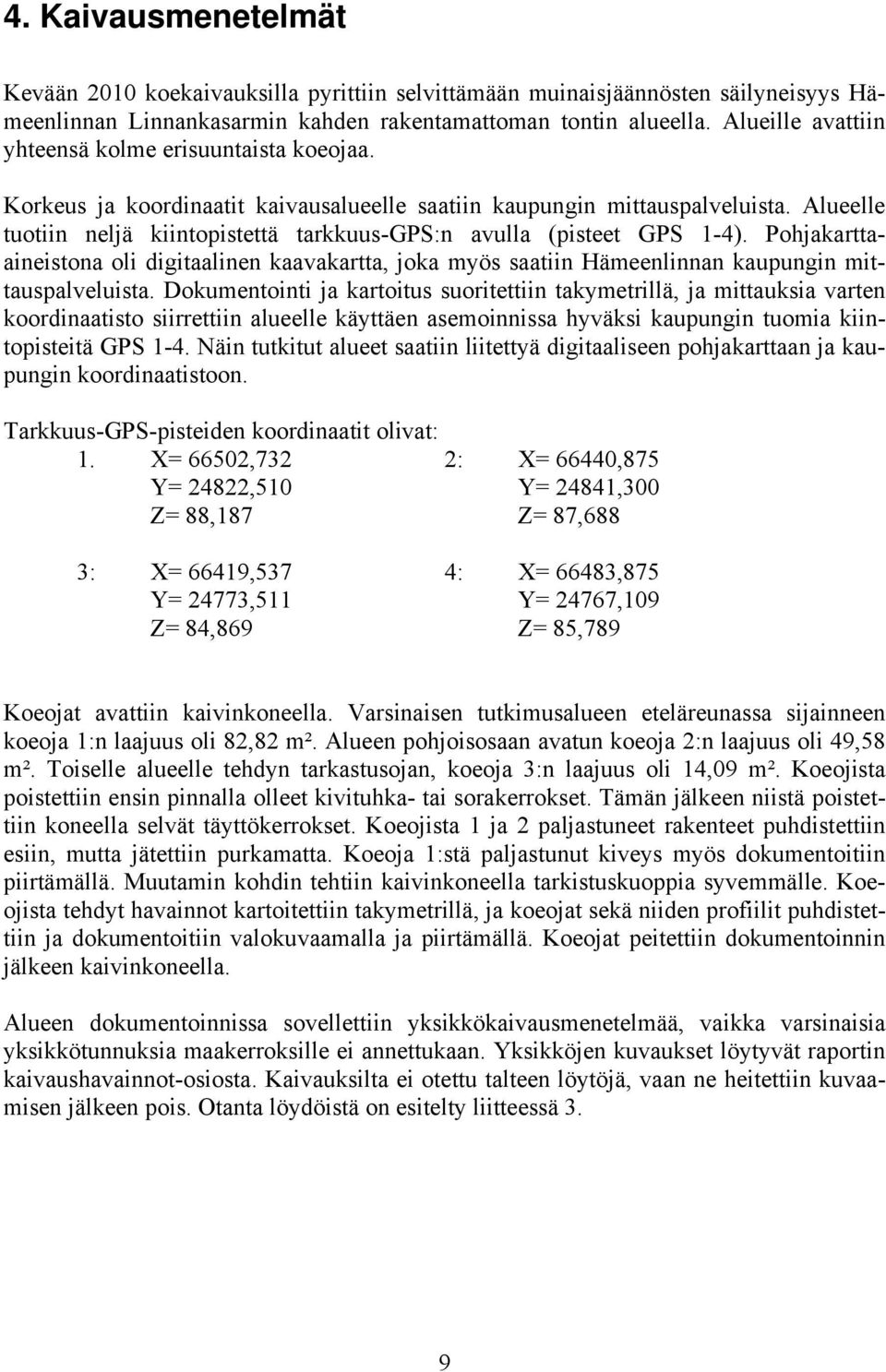 Alueelle tuotiin neljä kiintopistettä tarkkuus-gps:n avulla (pisteet GPS 1-4). Pohjakarttaaineistona oli digitaalinen kaavakartta, joka myös saatiin Hämeenlinnan kaupungin mittauspalveluista.