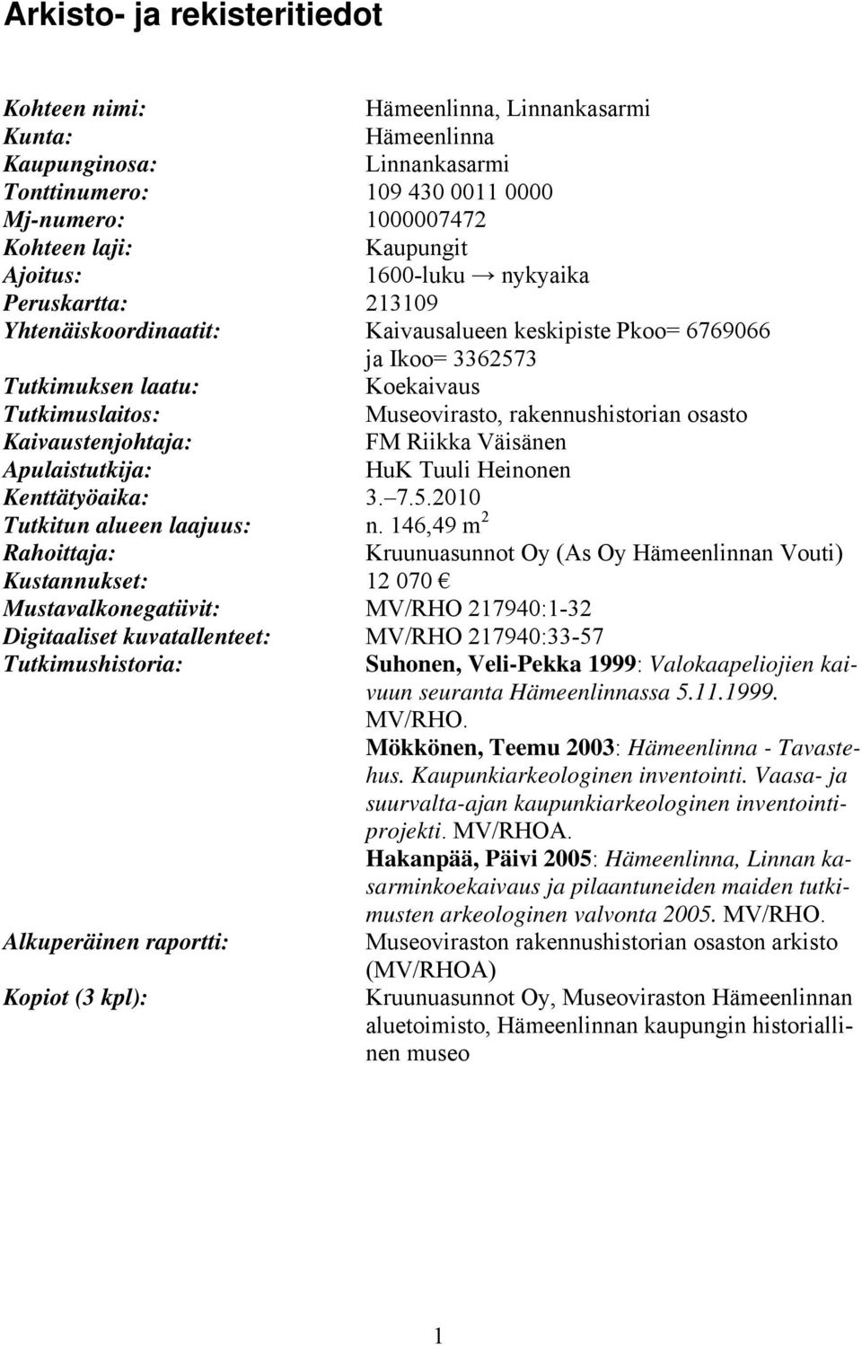 rakennushistorian osasto Kaivaustenjohtaja: FM Riikka Väisänen Apulaistutkija: HuK Tuuli Heinonen Kenttätyöaika: 3. 7.5.2010 Tutkitun alueen laajuus: n.