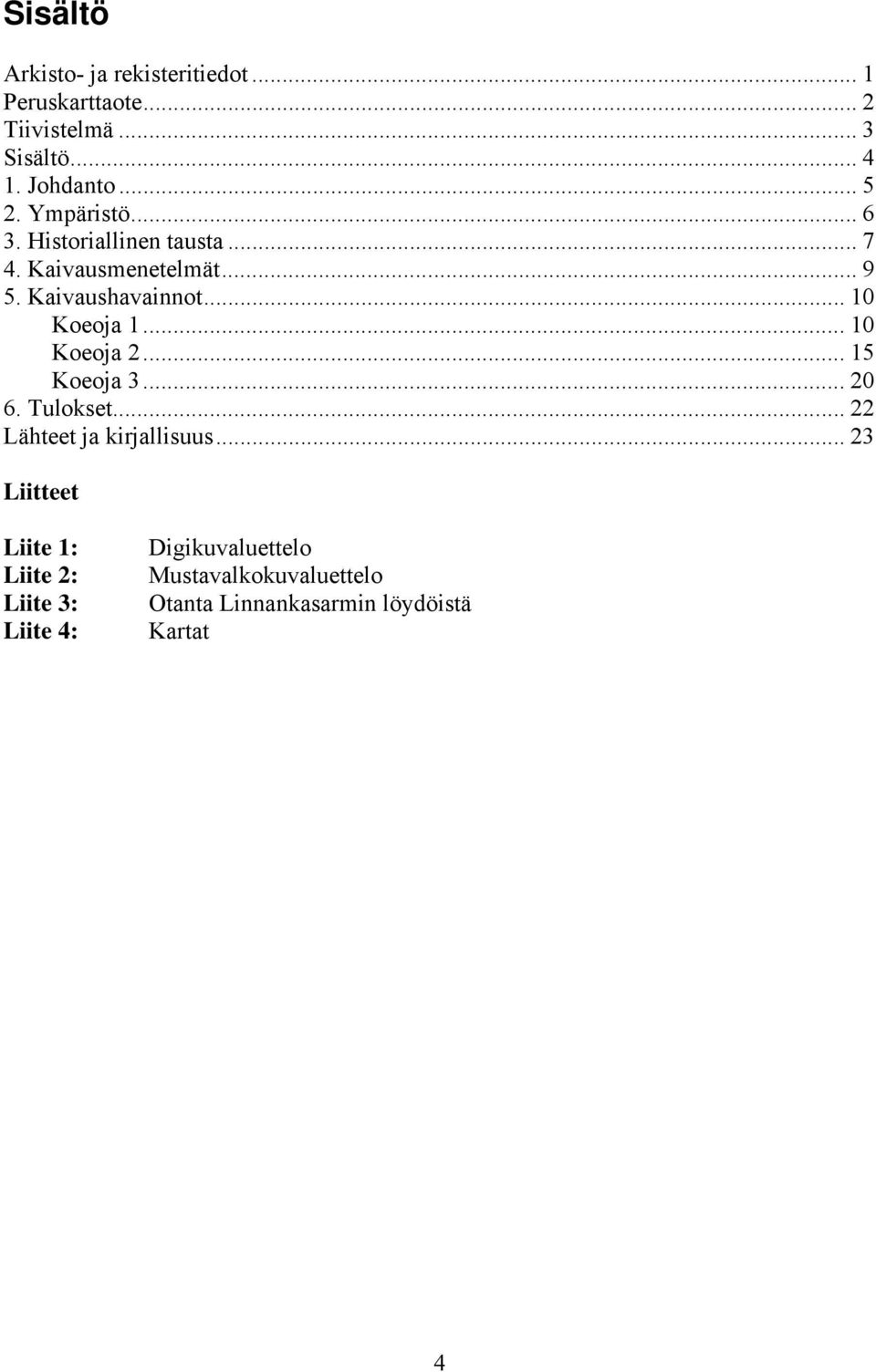 .. 10 Koeoja 1... 10 Koeoja 2... 15 Koeoja 3... 20 6. Tulokset... 22 Lähteet ja kirjallisuus.