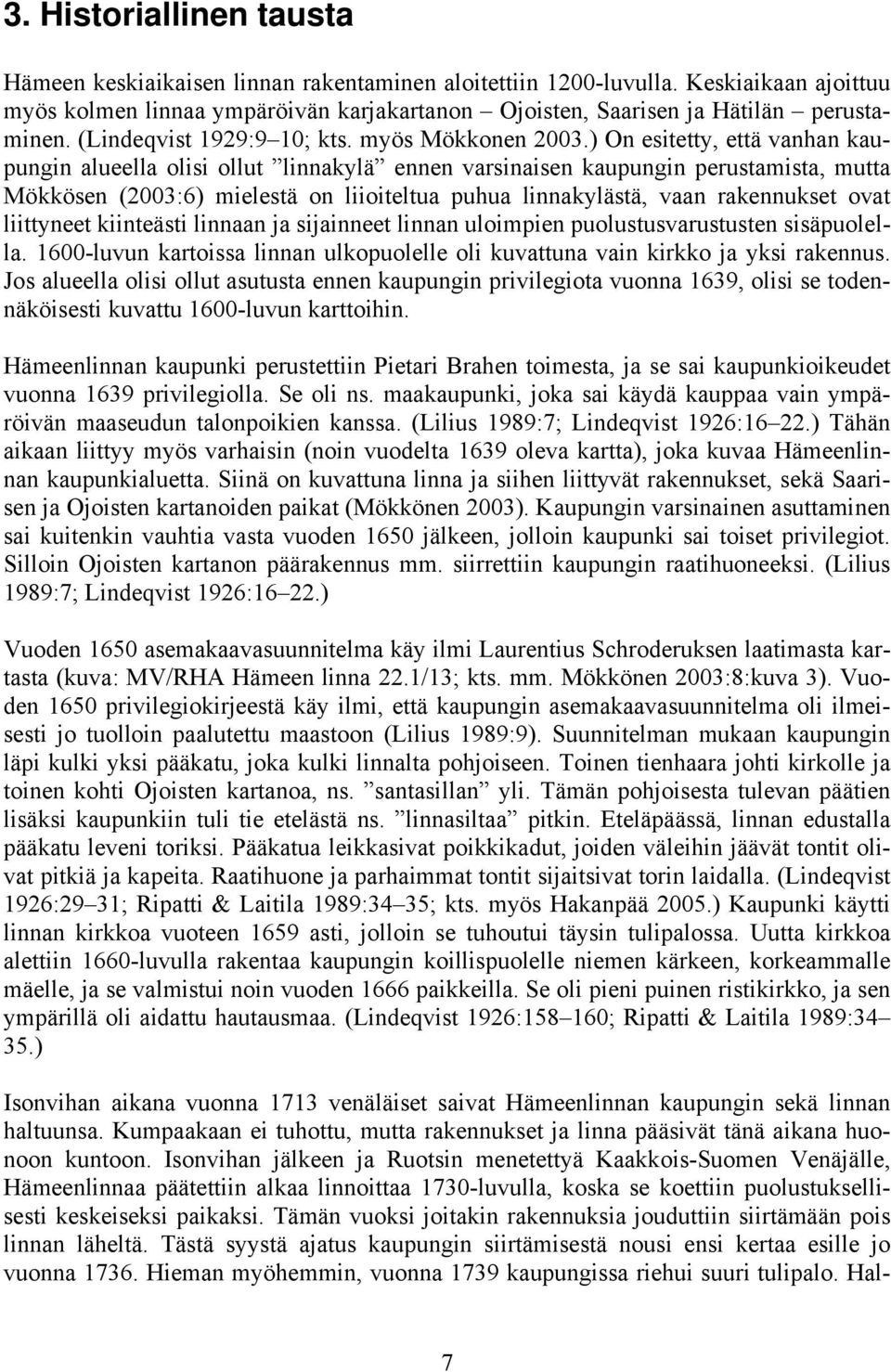 ) On esitetty, että vanhan kaupungin alueella olisi ollut linnakylä ennen varsinaisen kaupungin perustamista, mutta Mökkösen (2003:6) mielestä on liioiteltua puhua linnakylästä, vaan rakennukset ovat