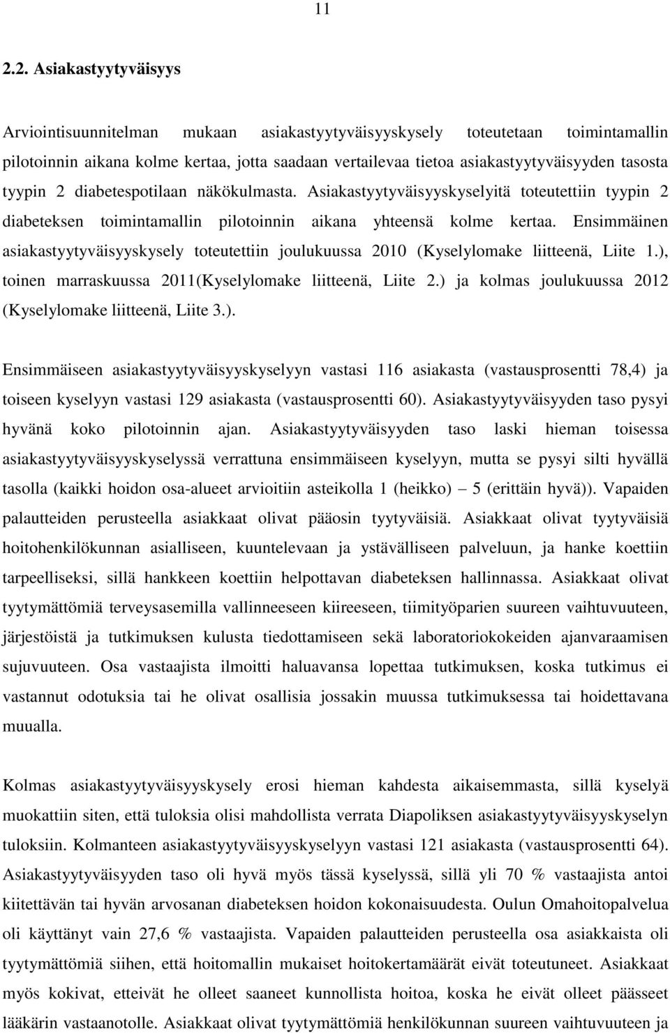 Ensimmäinen asiakastyytyväisyyskysely toteutettiin joulukuussa 2010 (Kyselylomake liitteenä, Liite 1.), toinen marraskuussa 2011(Kyselylomake liitteenä, Liite 2.