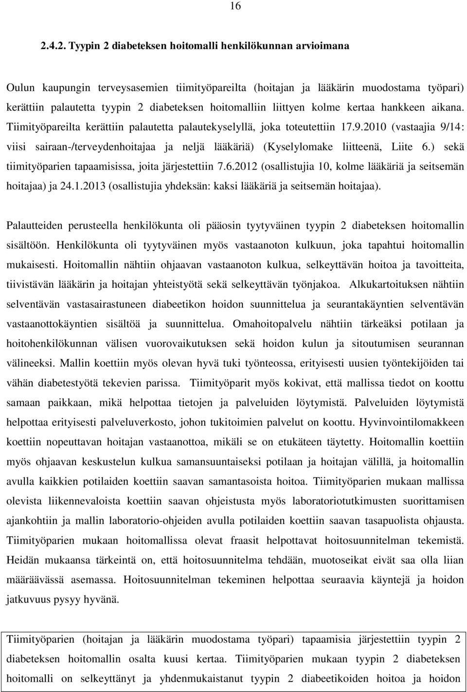 2010 (vastaajia 9/14: viisi sairaan-/terveydenhoitajaa ja neljä lääkäriä) (Kyselylomake liitteenä, Liite 6.) sekä tiimityöparien tapaamisissa, joita järjestettiin 7.6.2012 (osallistujia 10, kolme lääkäriä ja seitsemän hoitajaa) ja 24.