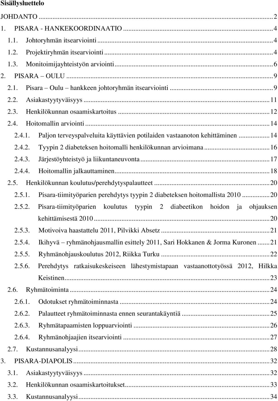 .. 14 2.4.2. Tyypin 2 diabeteksen hoitomalli henkilökunnan arvioimana... 16 2.4.3. Järjestöyhteistyö ja liikuntaneuvonta... 17 2.4.4. Hoitomallin jalkauttaminen... 18 2.5.